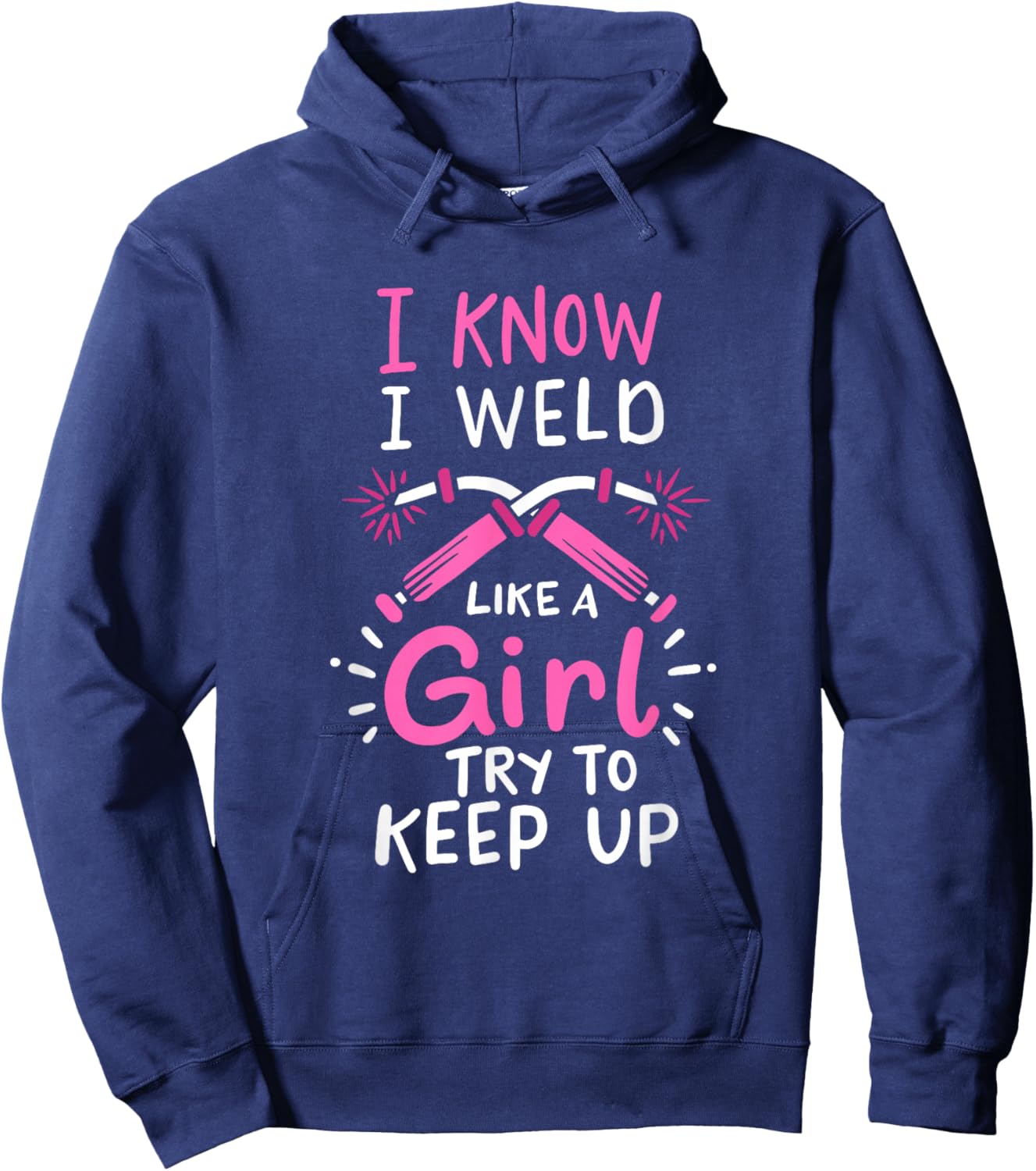 I Know I Weld Like A Girl Try To Keep Up Welder Hoodie - Hoodie | Navy