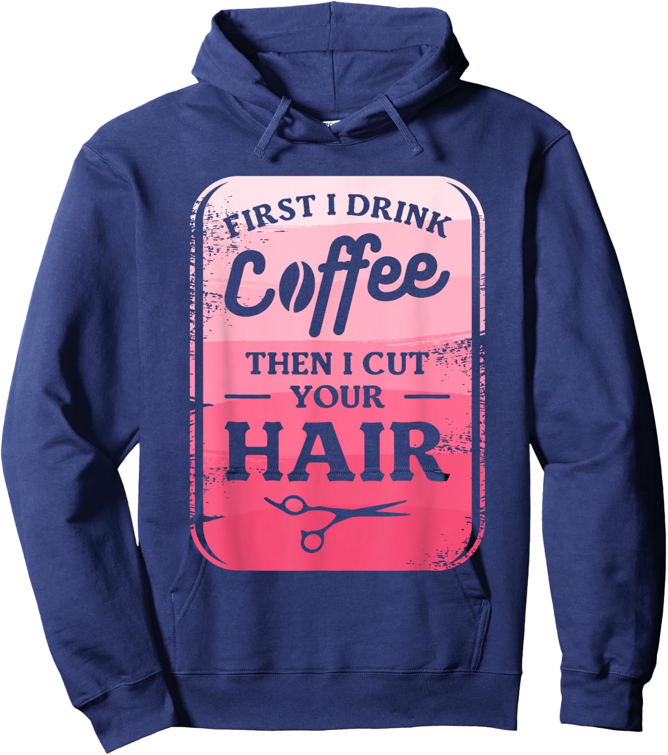 First I Drink Coffee Then I Cut Your Hair Hairstylist Hoodie - Hoodie | Navy