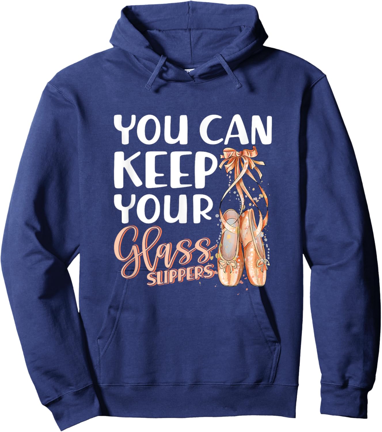 You Can Keep Your Glass Slippers Pointe Shoes Ballet Dancer Hoodie - Hoodie | Navy