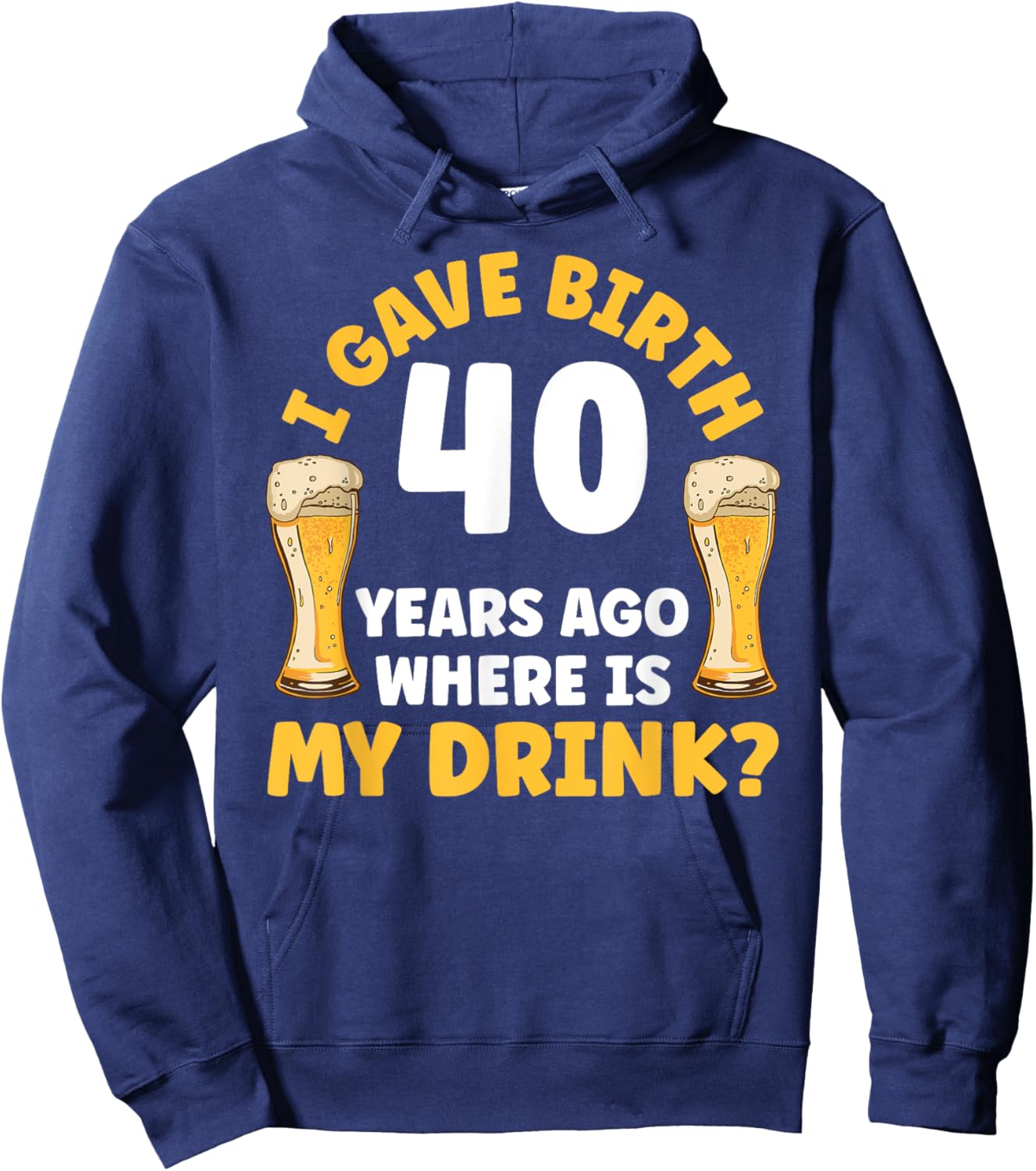 I Gave Birth 40 Years Ago Where Is My Drink Birthday Beer Hoodie - Hoodie | Navy