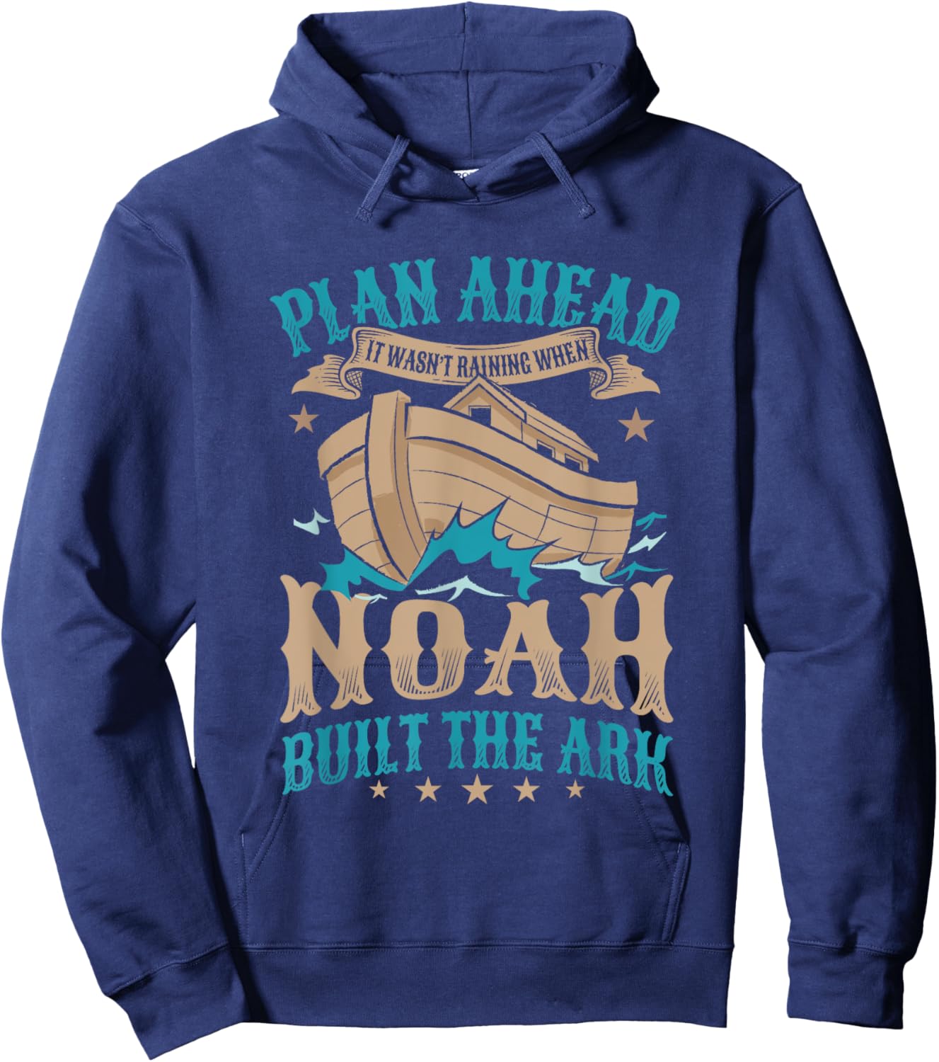 Plan Ahead It Wasn't Raining When Noah Built The Ark Hoodie - Hoodie | Navy