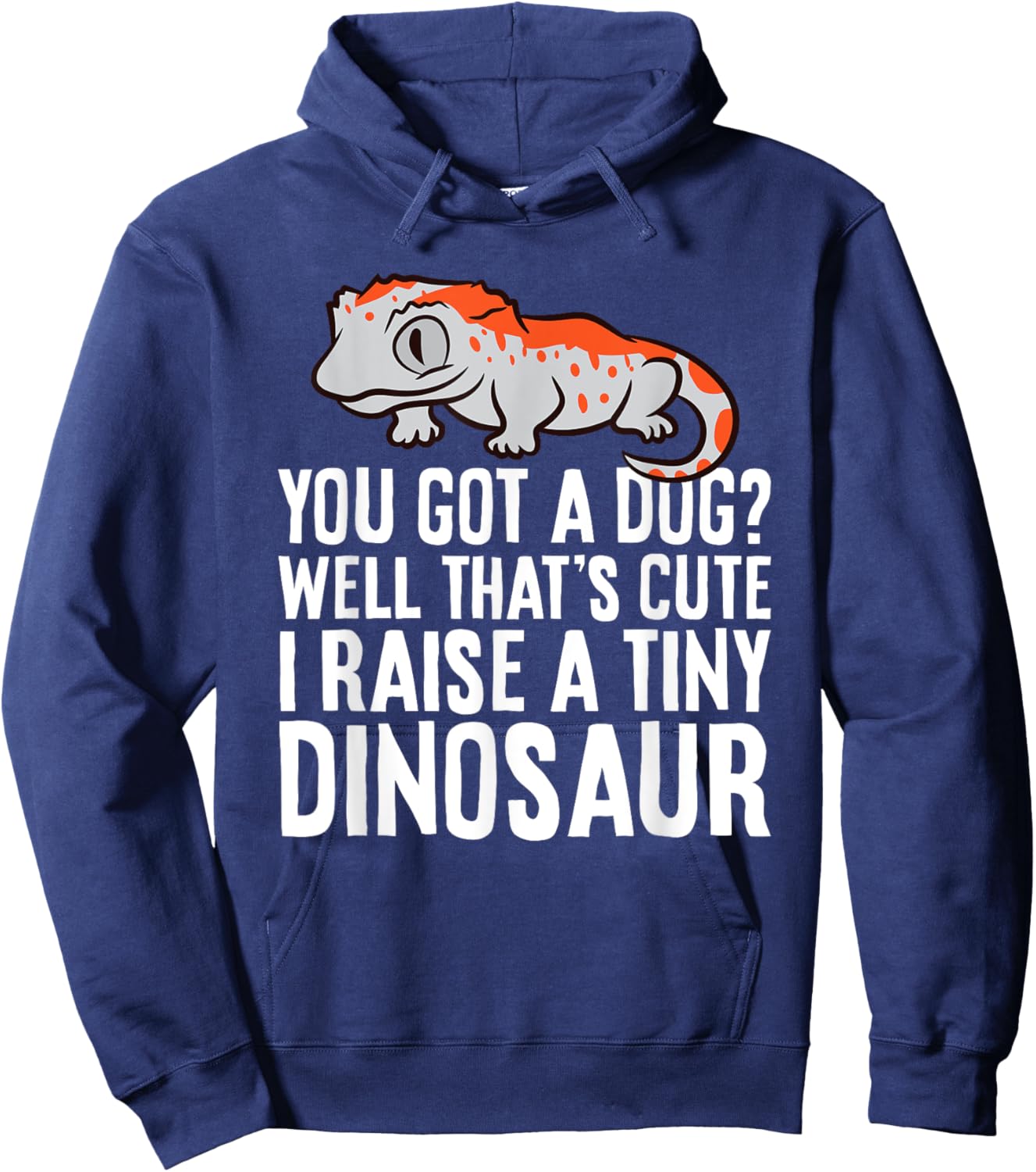 Gargoyle Gecko Reptile And Gifts Gargoyle Gecko Pet You Got A Dog? I Raise A Tiny Dinosaur Hoodie - Hoodie | Navy