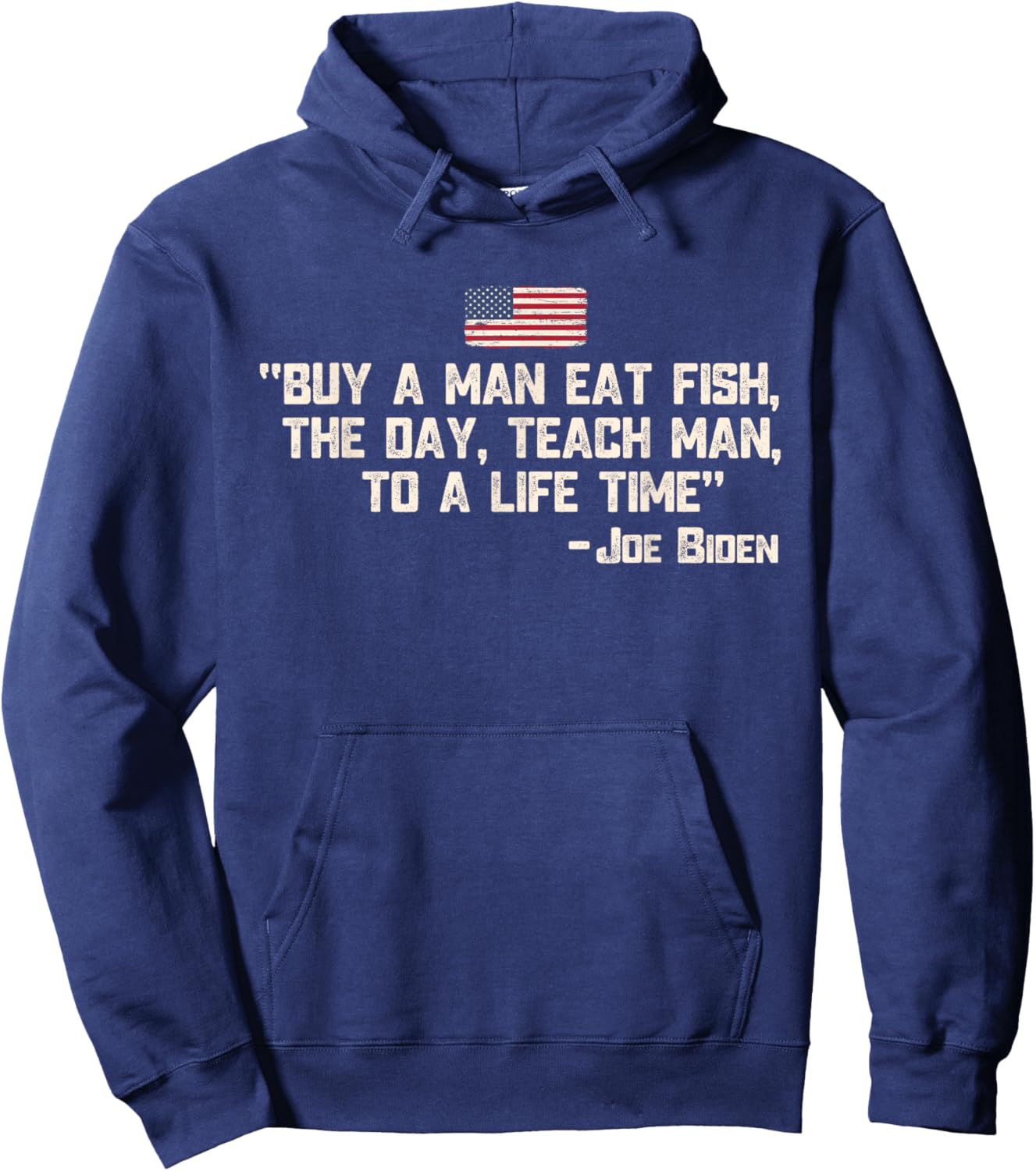 Buy a man eat fish the day teach man Joe Biden Quote Hoodie - Hoodie | Navy