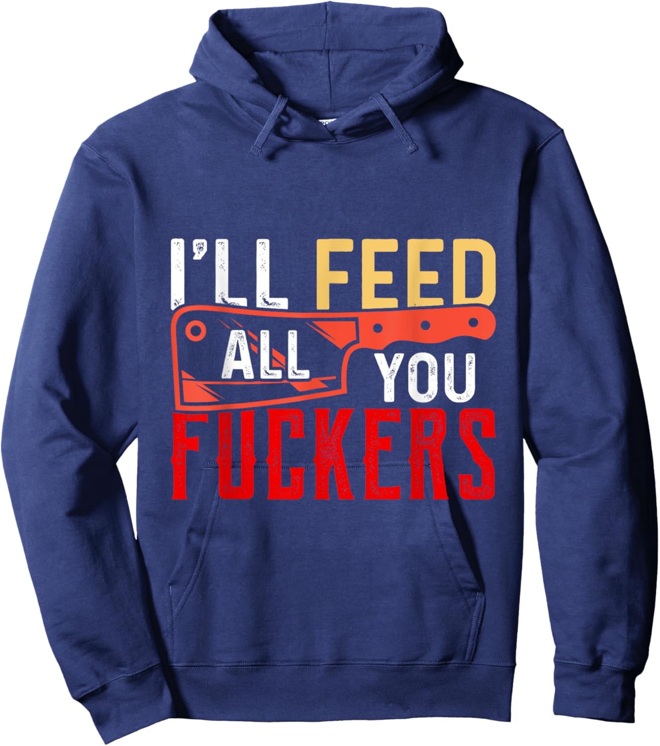 I'll Feed All You Fuckers Funny Cooking Chef Hoodie - Hoodie | Navy