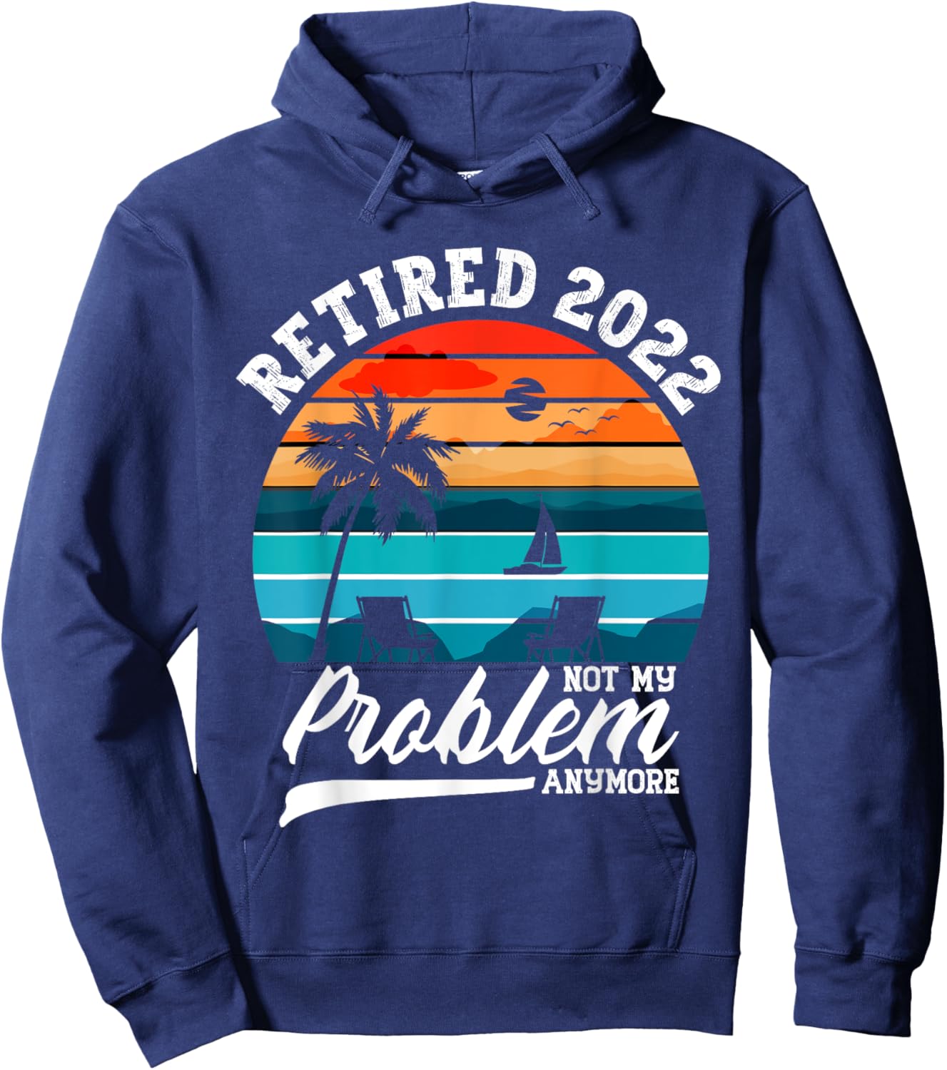Retired 2022 Not My Problem Anymore Retirement Gifts Men Hoodie - Hoodie | Navy
