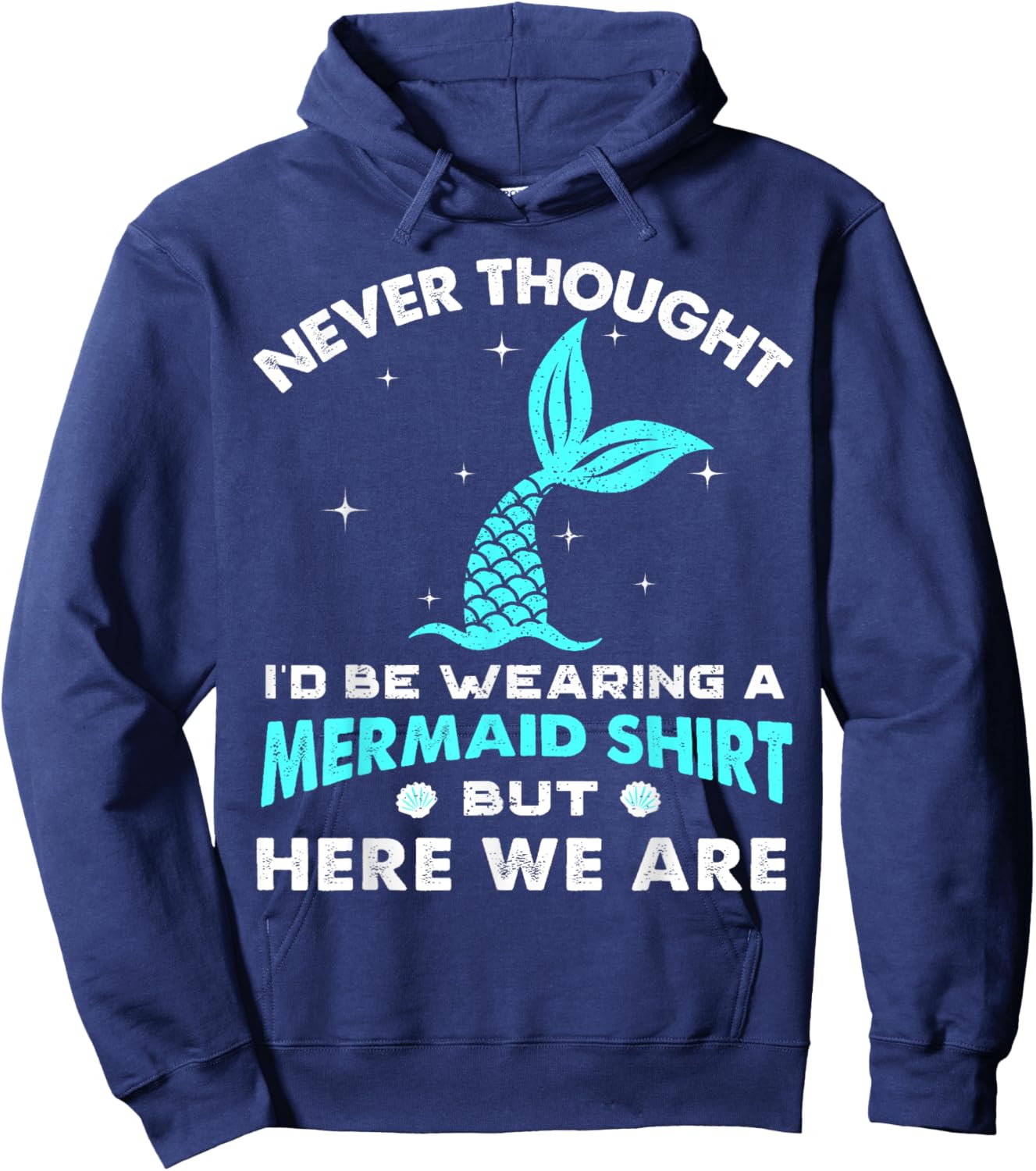 Never Thought I'd Be Wearing A Mermaid Shirt But Here We Are Hoodie - Hoodie | Navy