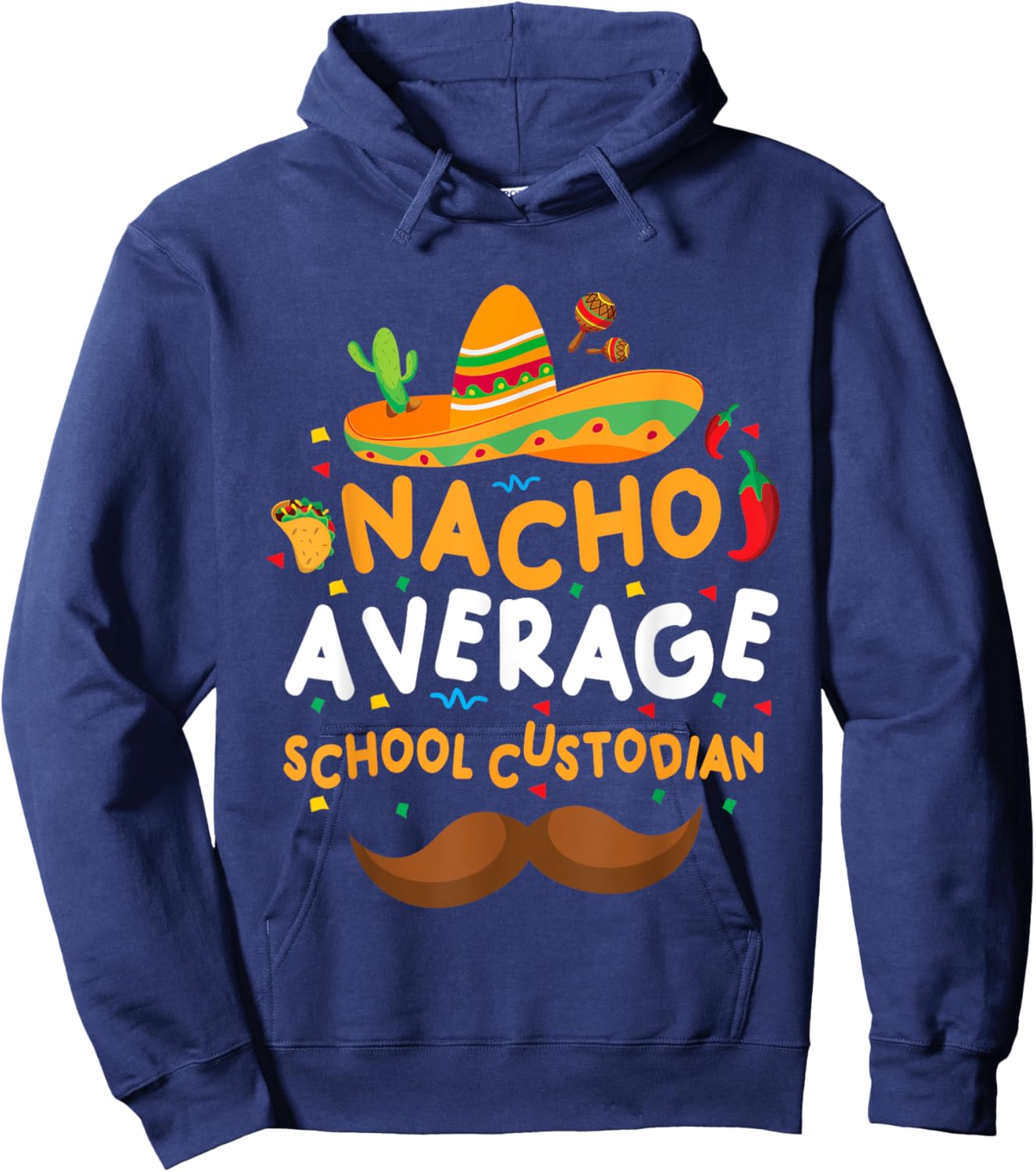 Nacho Average School Custodian Cinco De Mayo Mexican School Hoodie - Hoodie | Navy