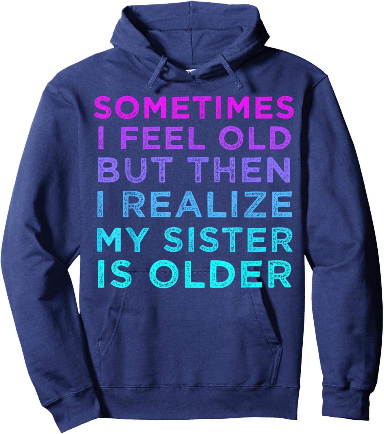 Sometimes I Feel Old but Then I Realize My Sister Is Older Hoodie - Hoodie | Navy