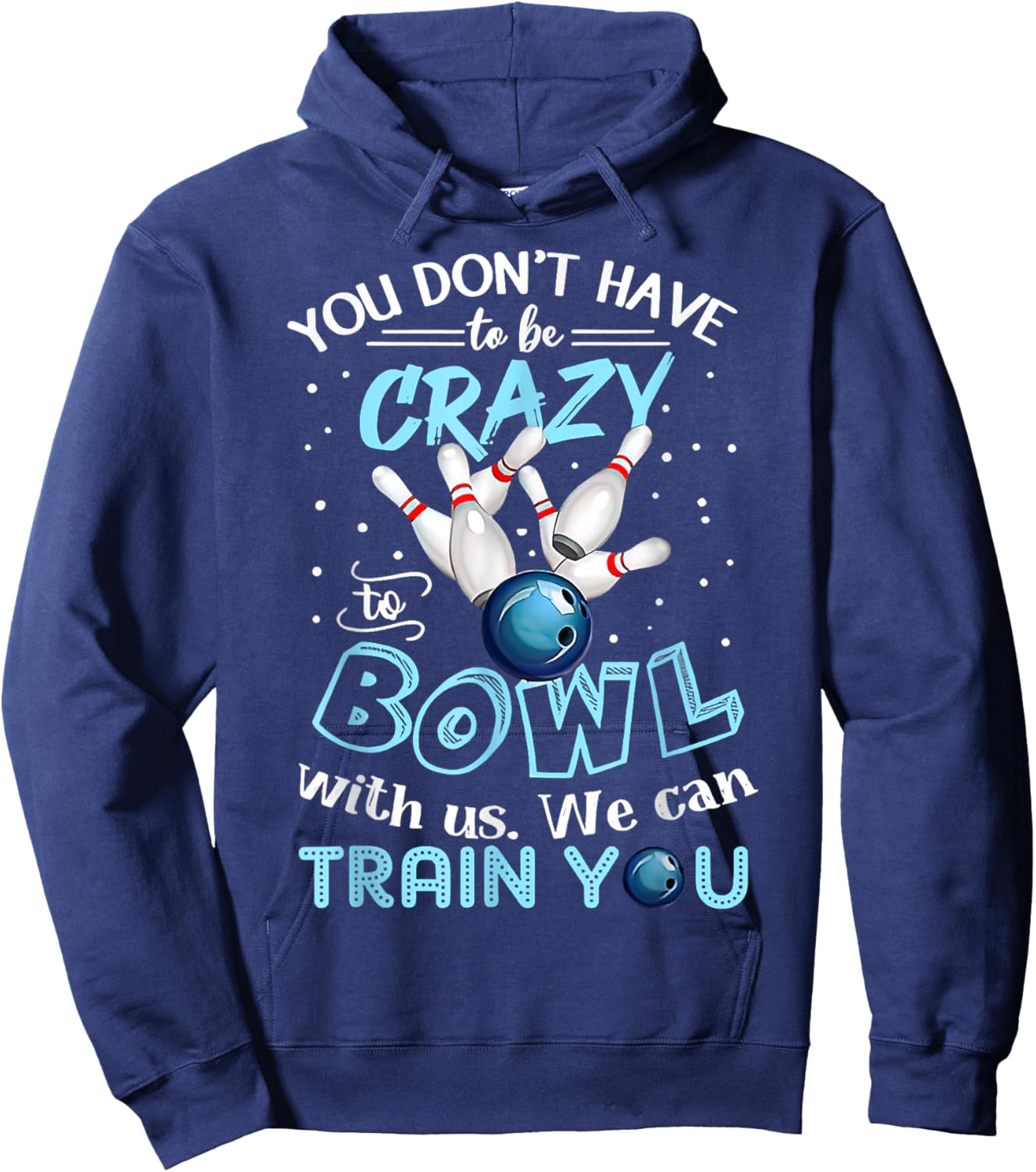 You Don't Have To Be Crazy To Bowl With Us We Can Train You Hoodie - Hoodie | Navy