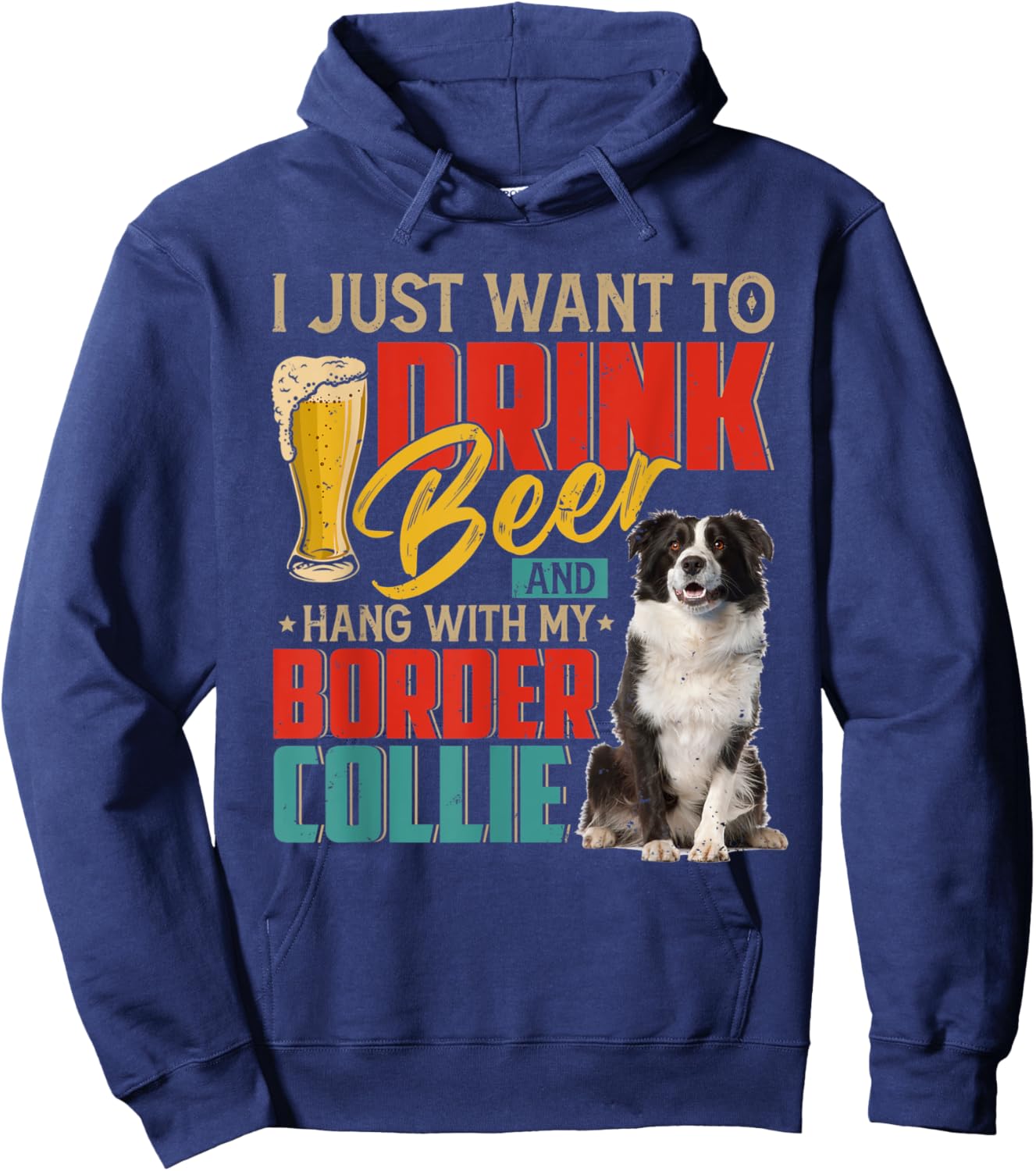 I Just Want To Drink Beer And Hang With My Border Collie Hoodie - Hoodie | Navy