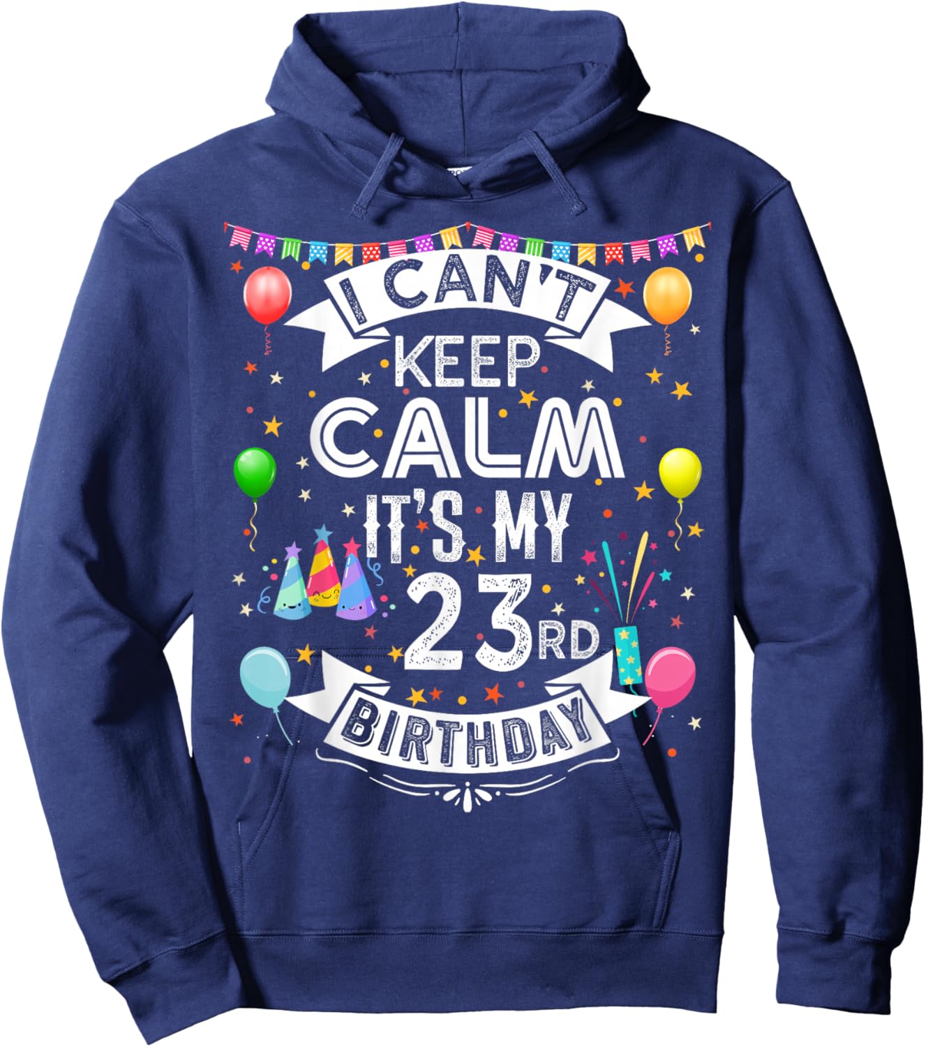I Can't Keep Calm It's My 23rd Birthday 23 Year Old Hoodie - Hoodie | Navy