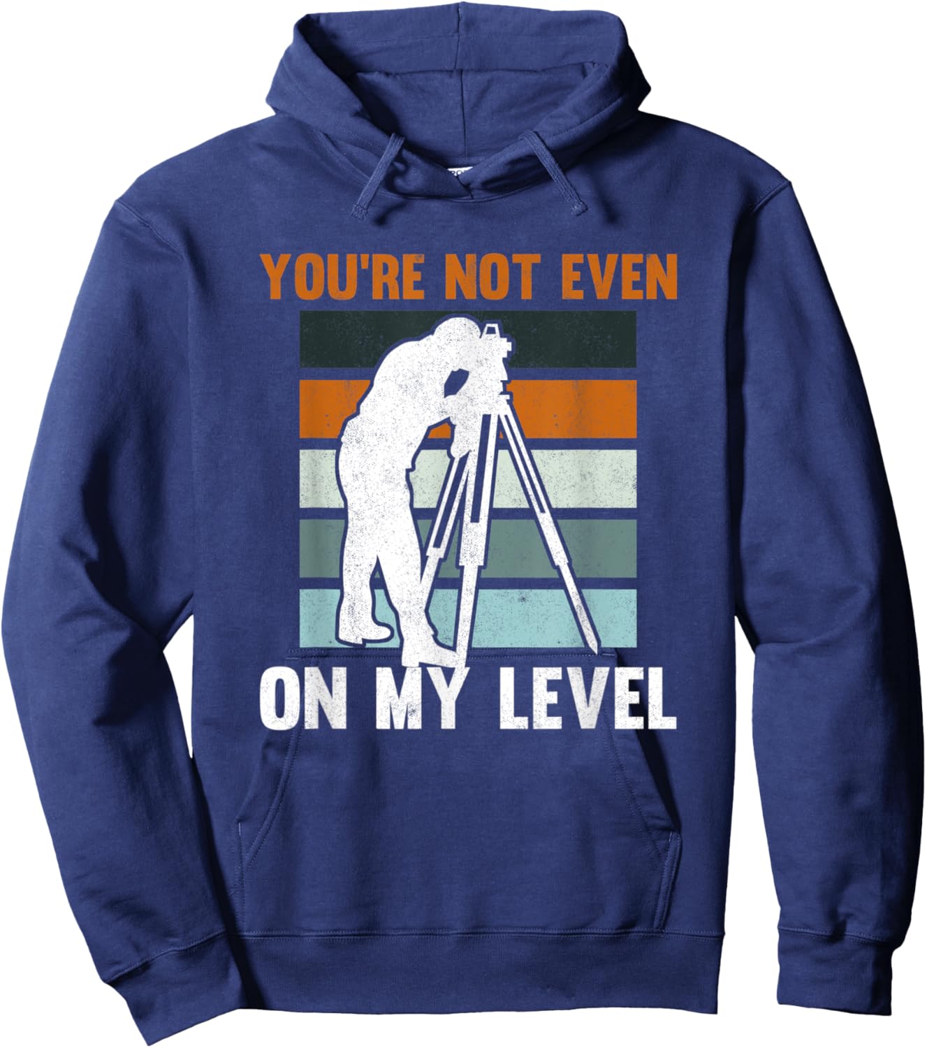 You're Not Even On My Level Tripod Engineer Land Surveyor Hoodie - Hoodie | Navy