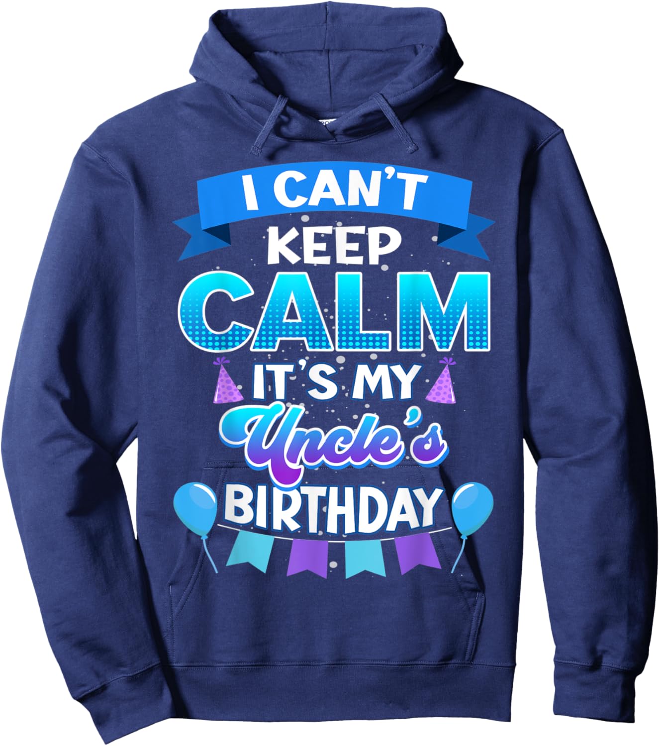 I Cant Keep Calm Its My Uncle Birthday Shirt Bday Hoodie - Hoodie | Navy