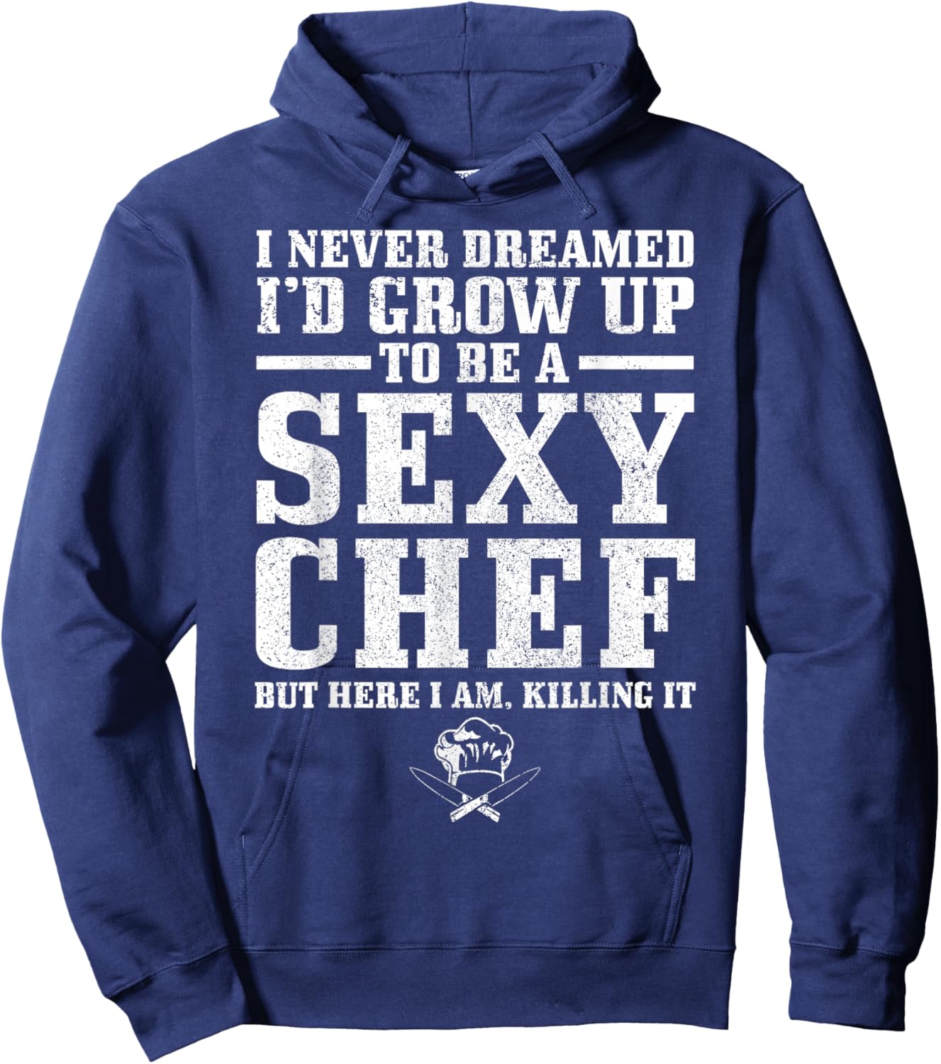 I Never Dreamed I'd Grow Up To Be A Super Sexy Chef Funny Hoodie - Hoodie | Navy
