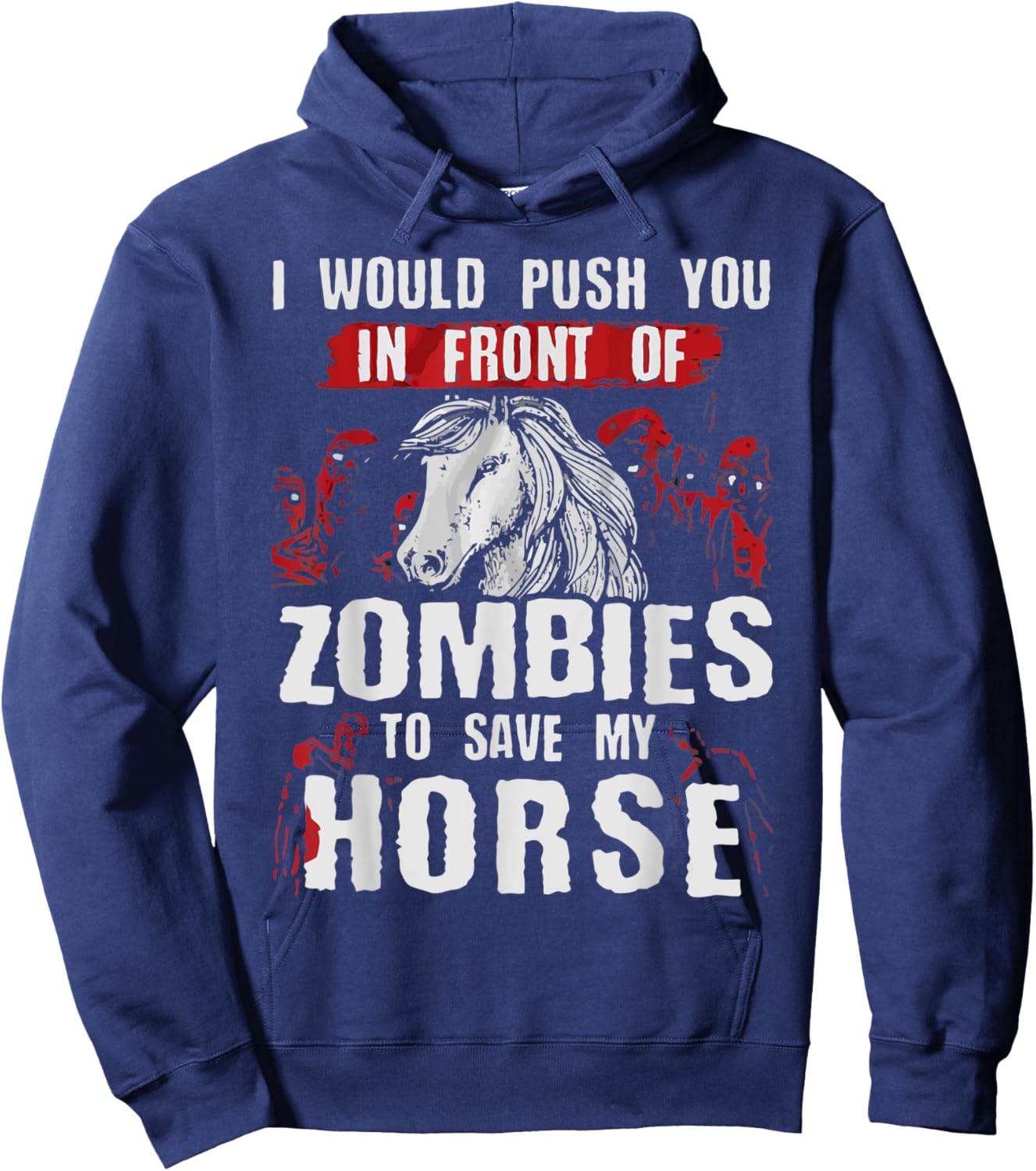 I Would Push You In Front Of Zombies To Save My Horse Hoodie - Hoodie | Navy