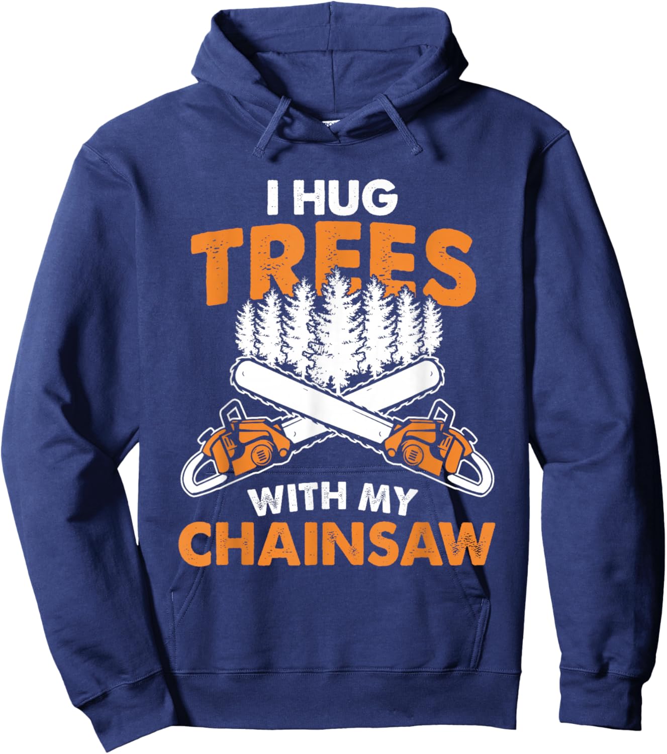 I Hug Trees With My Chainsaw - Lumberjack Chainsaw & Logger Hoodie - Hoodie | Navy