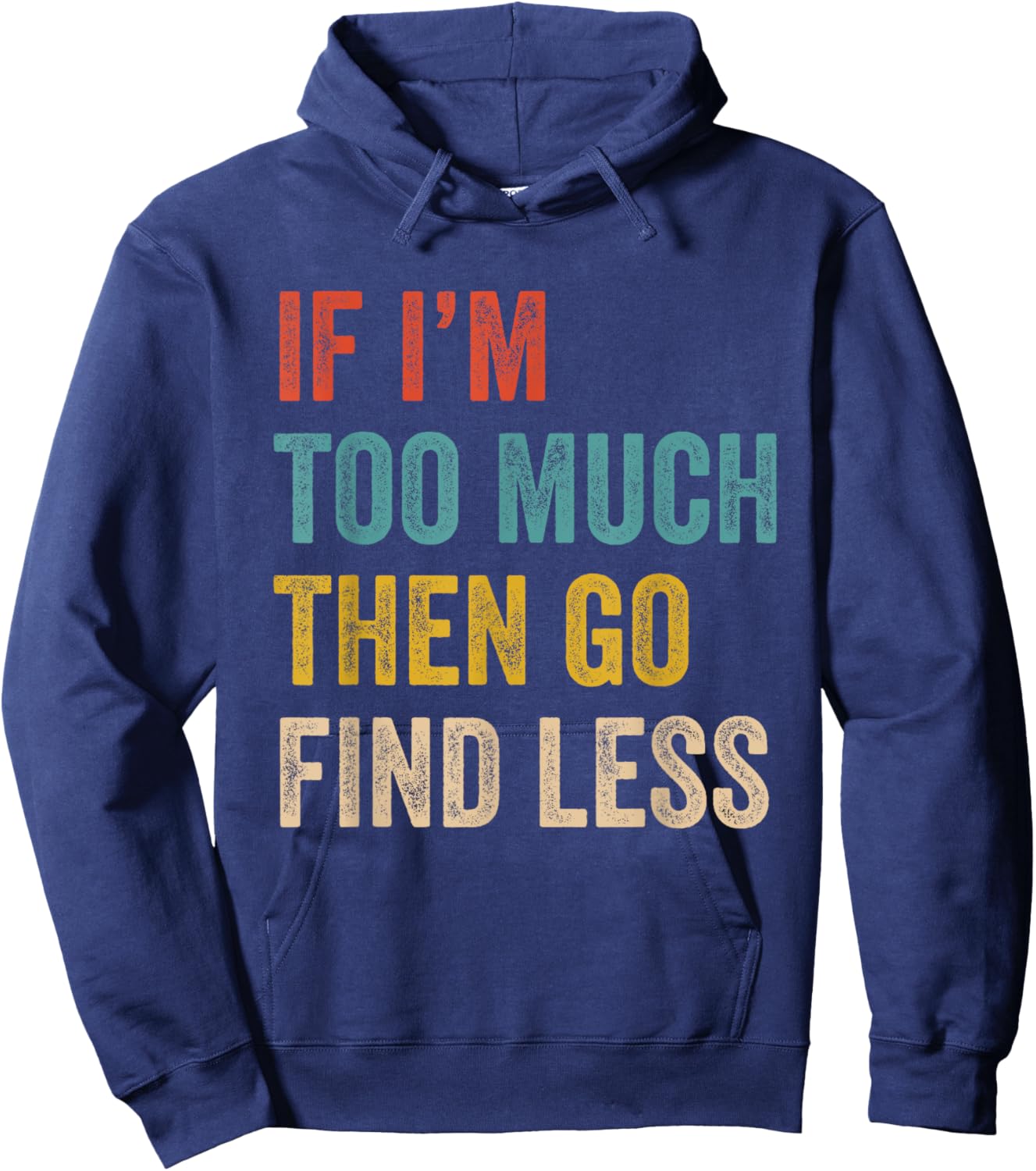 If I'm Too Much Then Go Find Less Vintage Strong Confident Hoodie - Hoodie | Navy