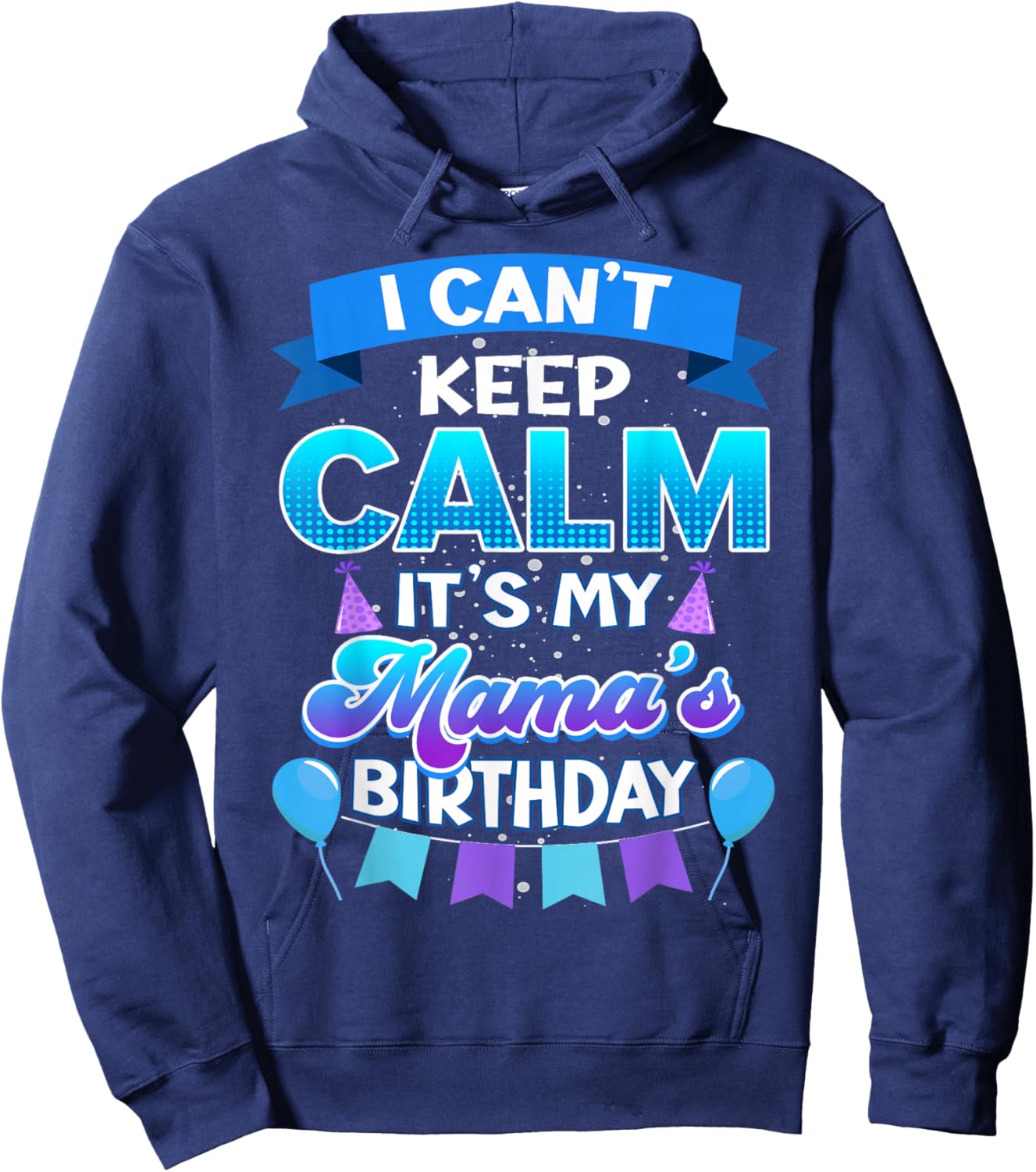 I Cant Keep Calm Its My Mama Birthday Shirt Bday Hoodie - Hoodie | Navy