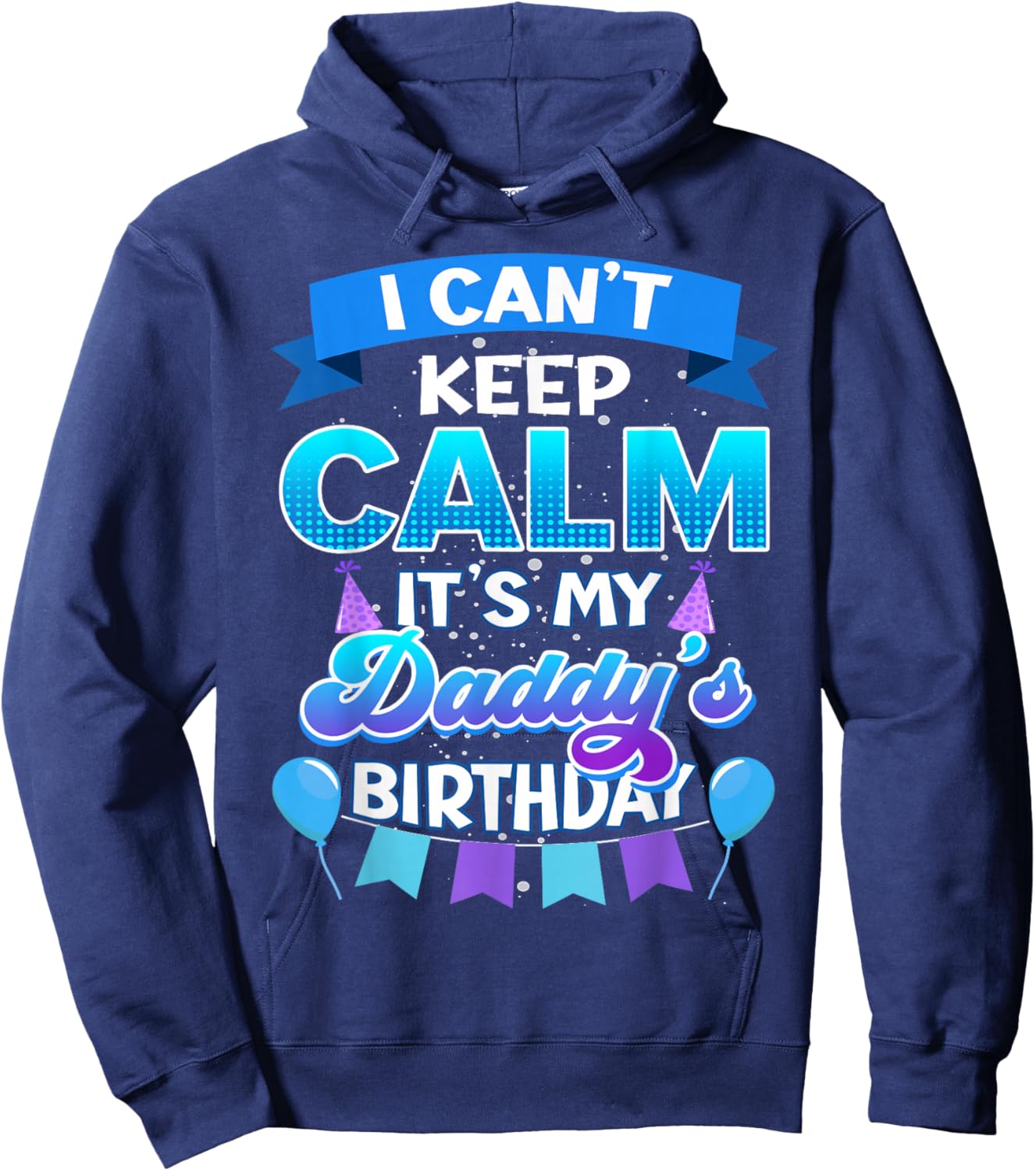 I Cant Keep Calm Its My Daddy Birthday Shirt Bday Hoodie - Hoodie | Navy