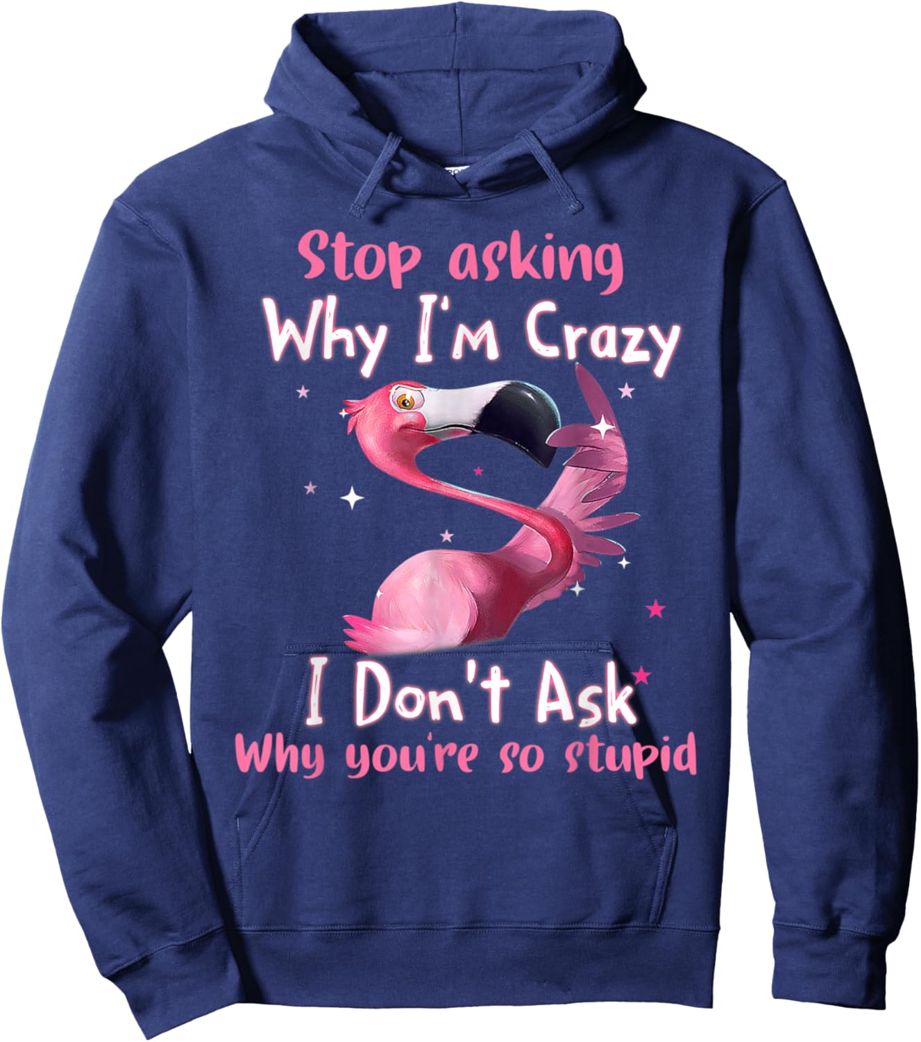 Funny Flamingo Stop Asking Why I'm Crazy Hoodie - Hoodie | Navy