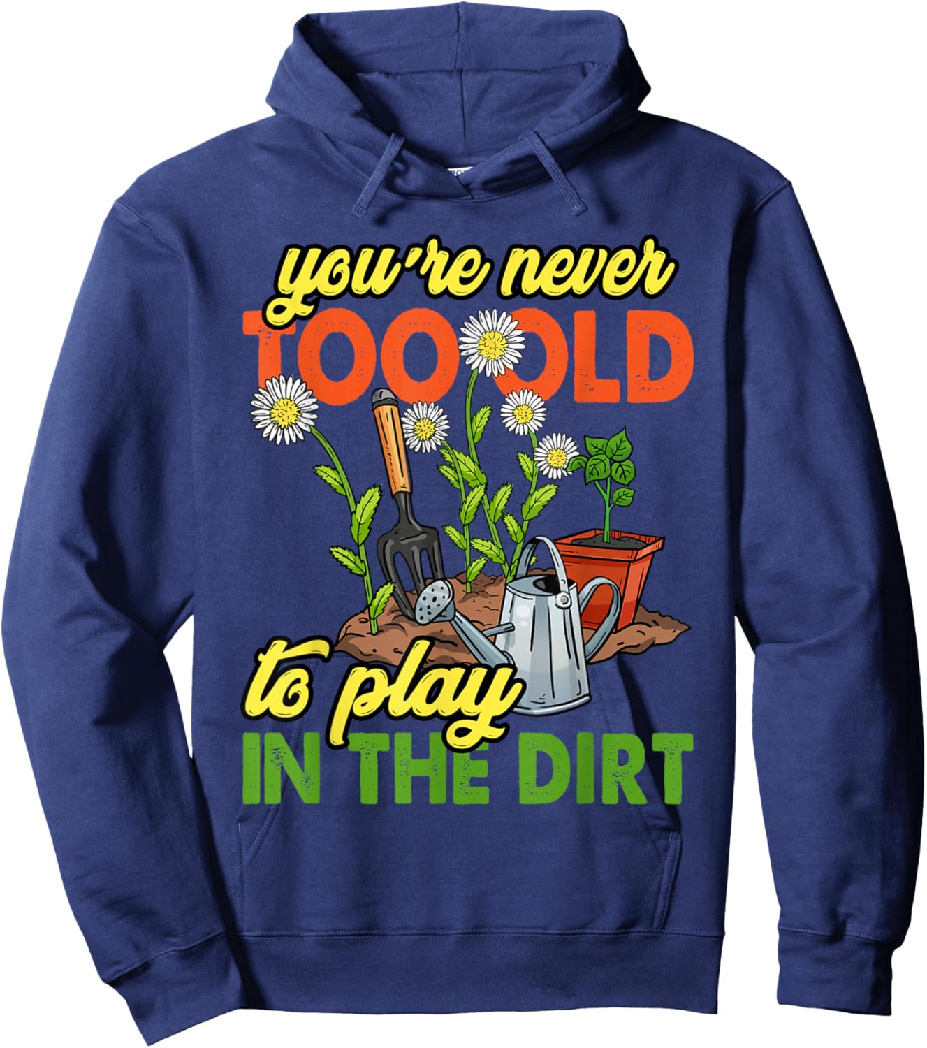 You're Never Too Old to Play in The Dirt Gardener Gardening Hoodie - Hoodie | Navy