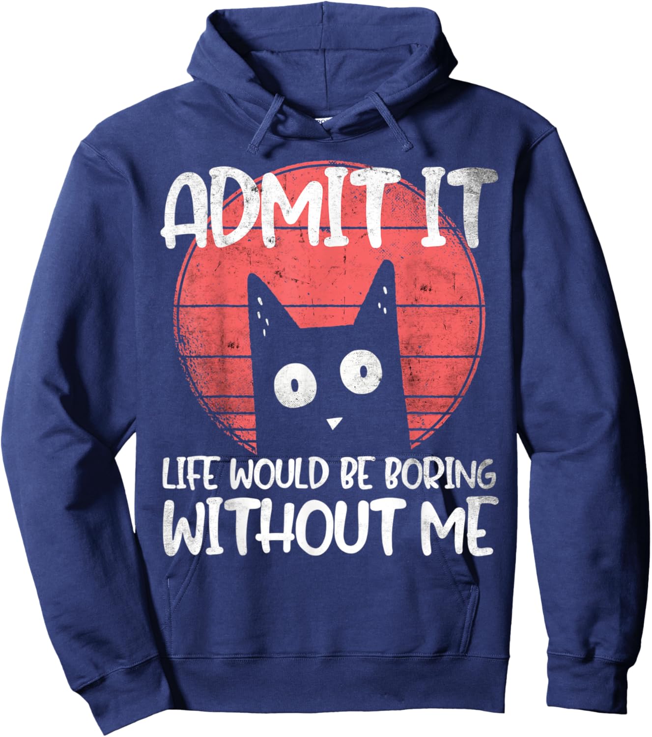 Cat, admit it. Life would be boring without me. Hoodie - Hoodie | Navy