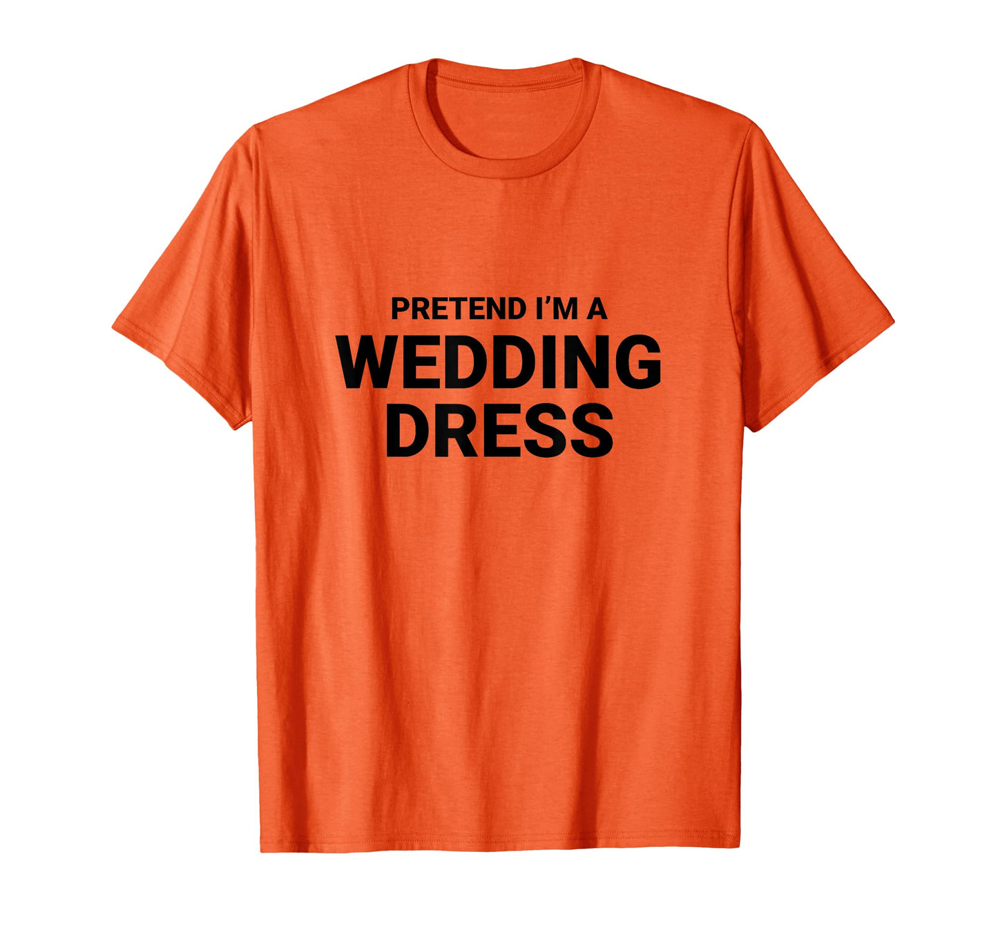 Pretend I’m A Wedding Dress, easy funny halloween costume T-Shirt
