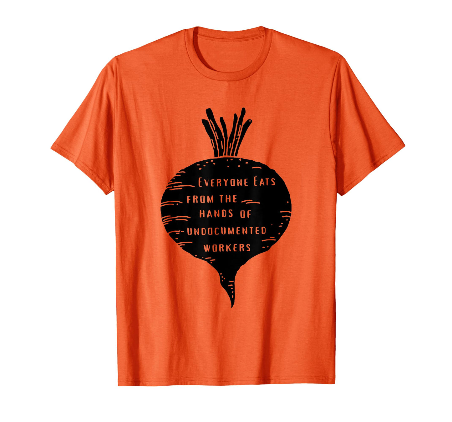 Everyone Eats from The Hands of Undocumented Workers Rights T-Shirt