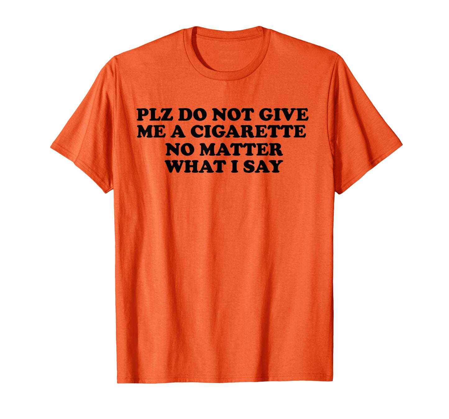 Please Do Not Give Me A Cigarette No Matter What I Say tee T-Shirt