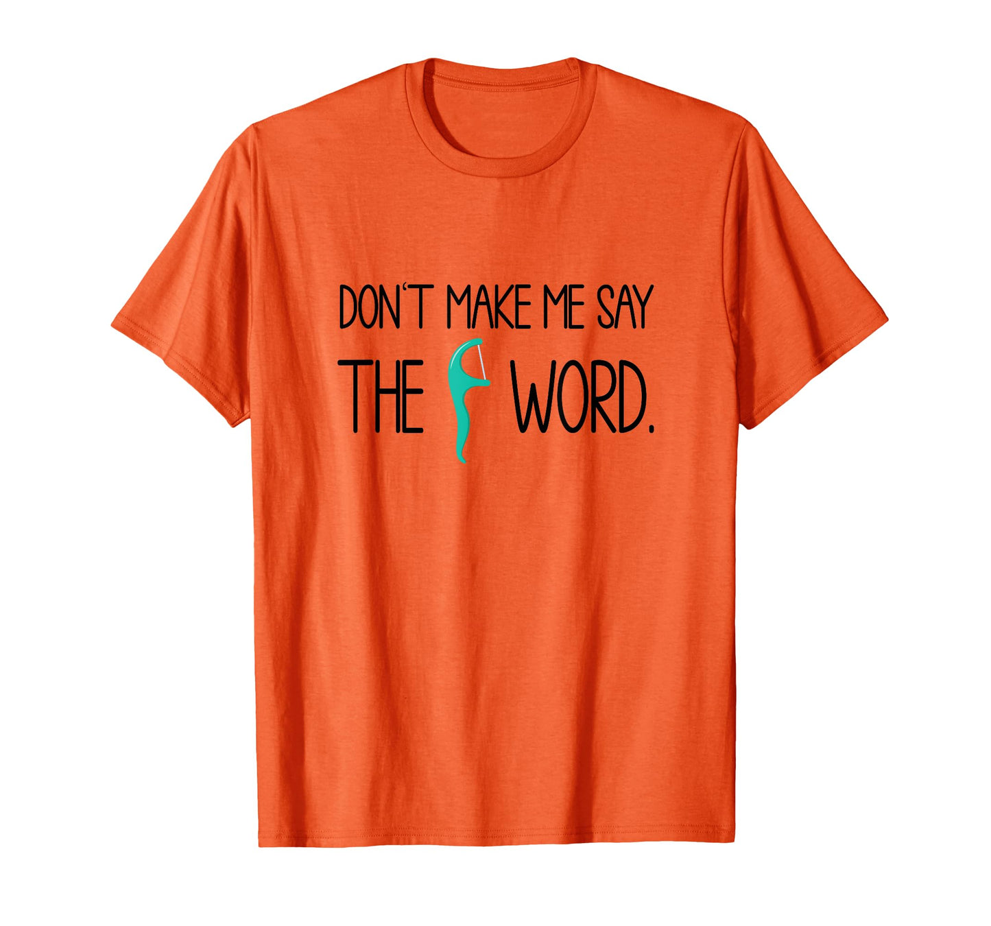 Dentist Don't Make Say The F Word Dental Hygienist T-Shirt