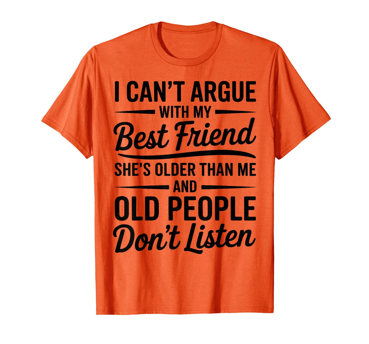 I Can't Argue With My Best Friend She's Older Than Me T-Shirt