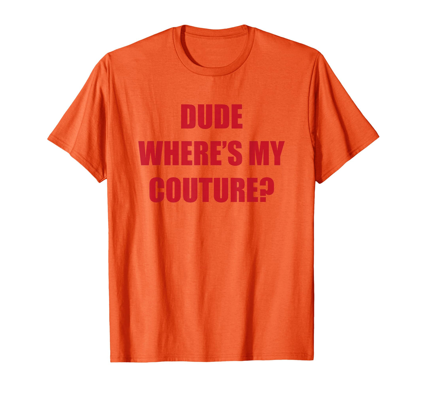 Dude Wheres My Couture T-Shirt