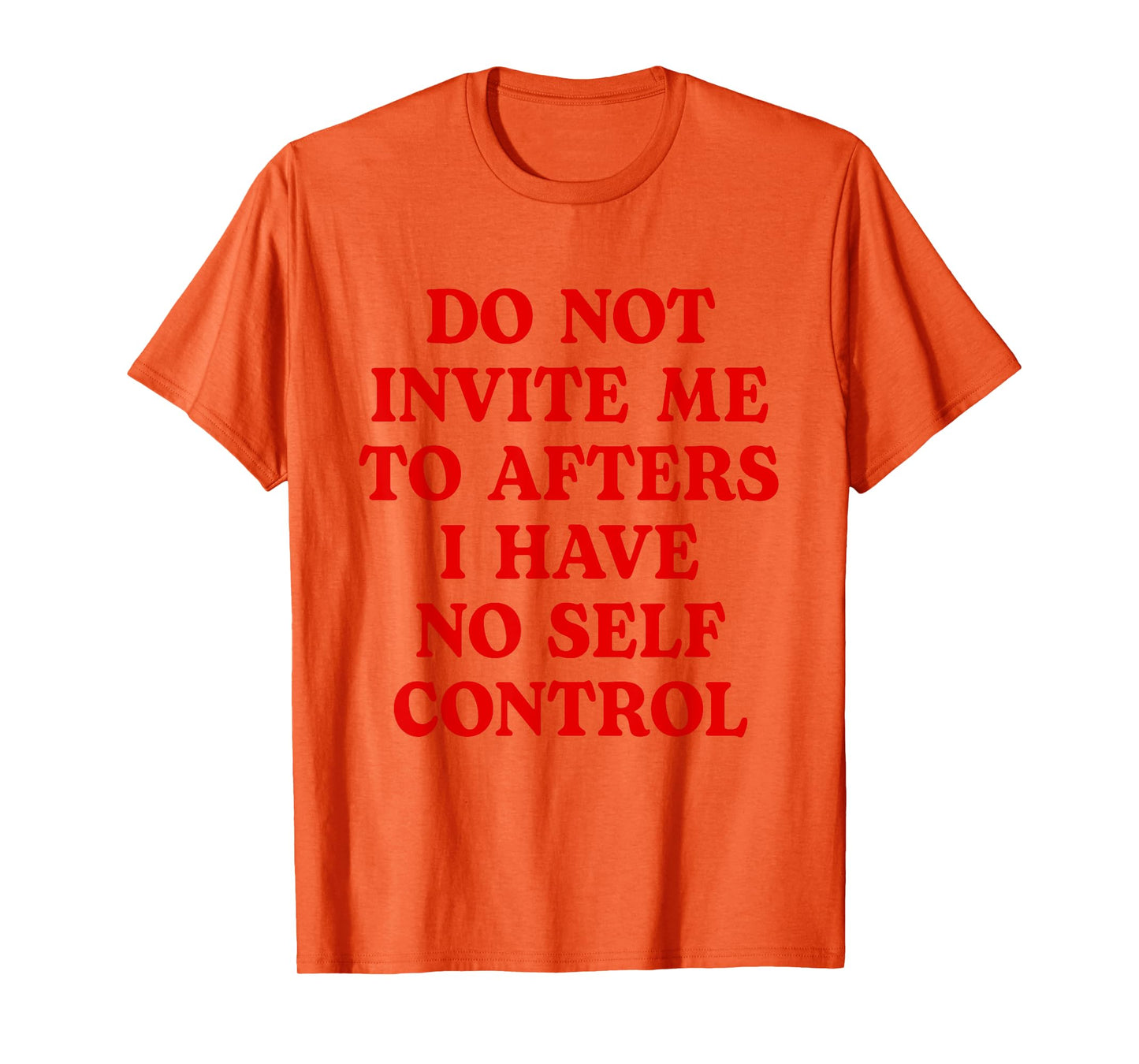 Do Not Invite Me To Afters I Have No Self Control Funny T-Shirt