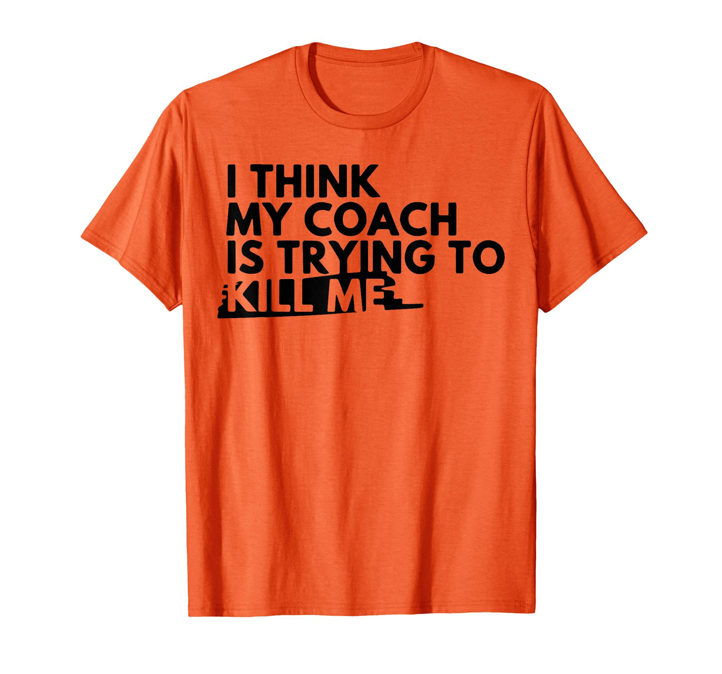 I Think My Coach is Trying to Kill Me T-Shirt