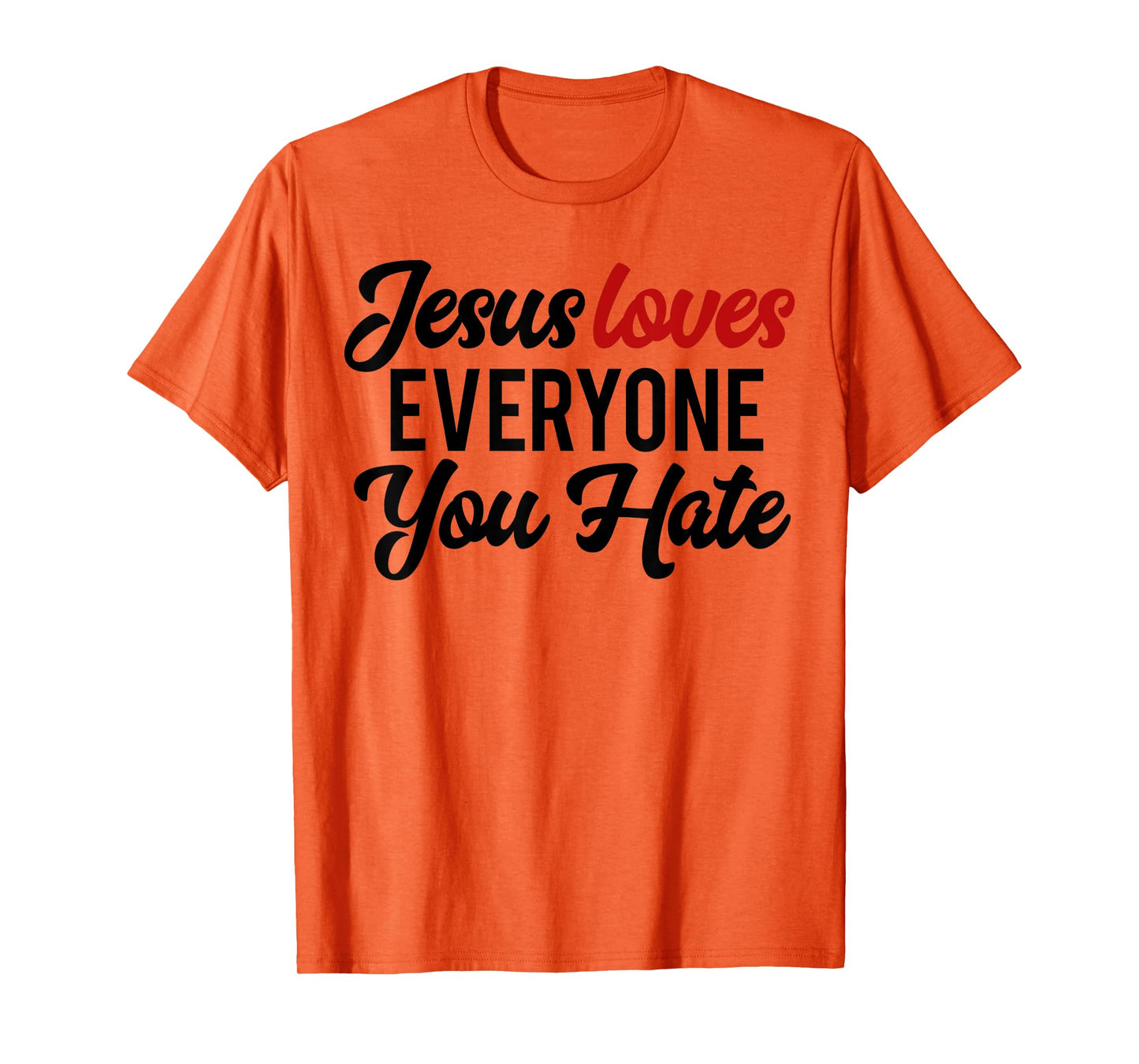 Funny Jesus Loves Everyone You Hate T-Shirt