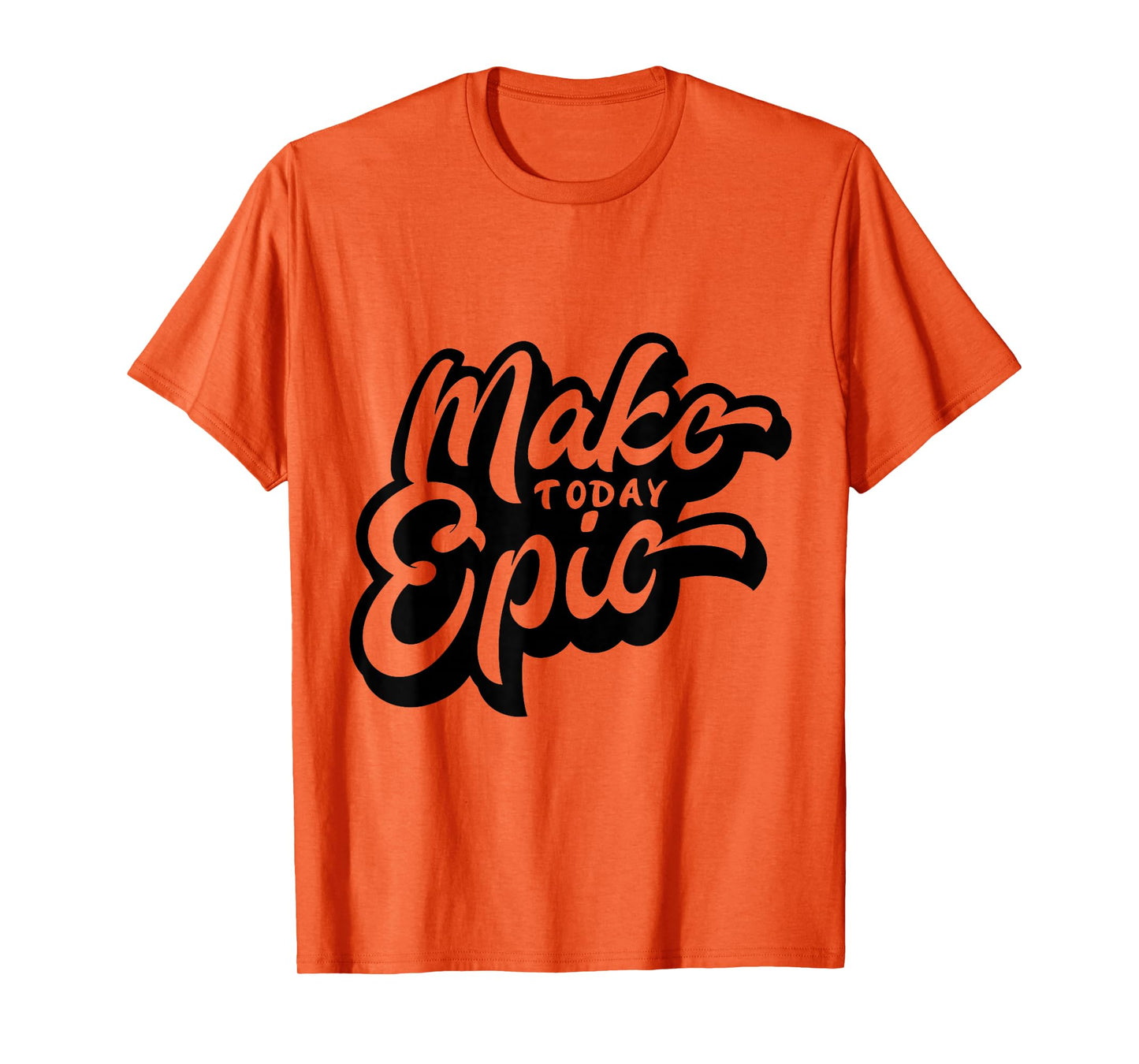 Make Today Epic! - Quote - Positive Mindset , Funny, Cute T-Shirt