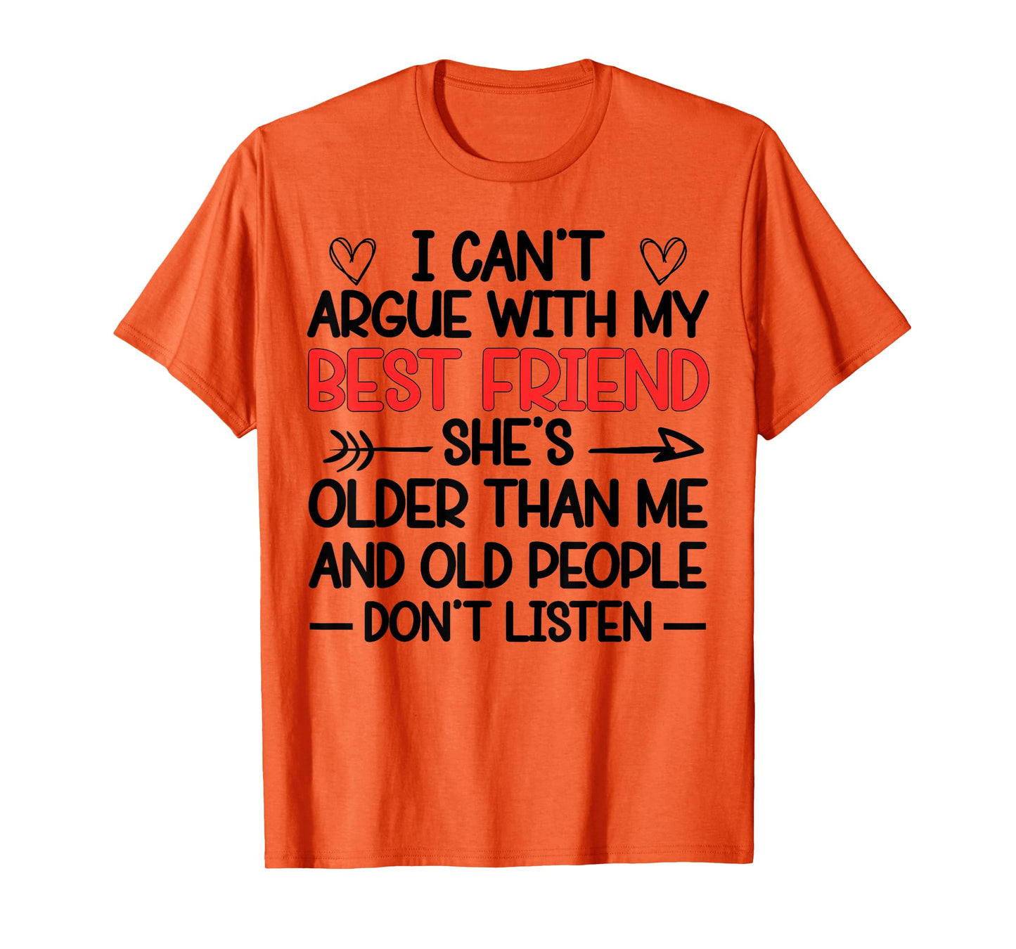 I Can't Argue With My Best Friend She's Older Than Me Quote T-Shirt