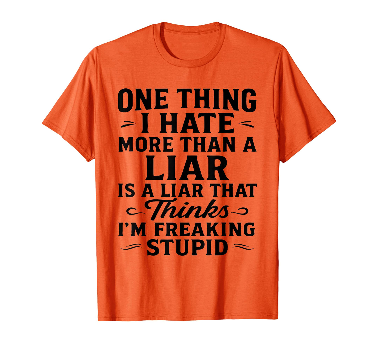 One Thing I Hate More Than A Liar is A Liar That Thinks T-Shirt