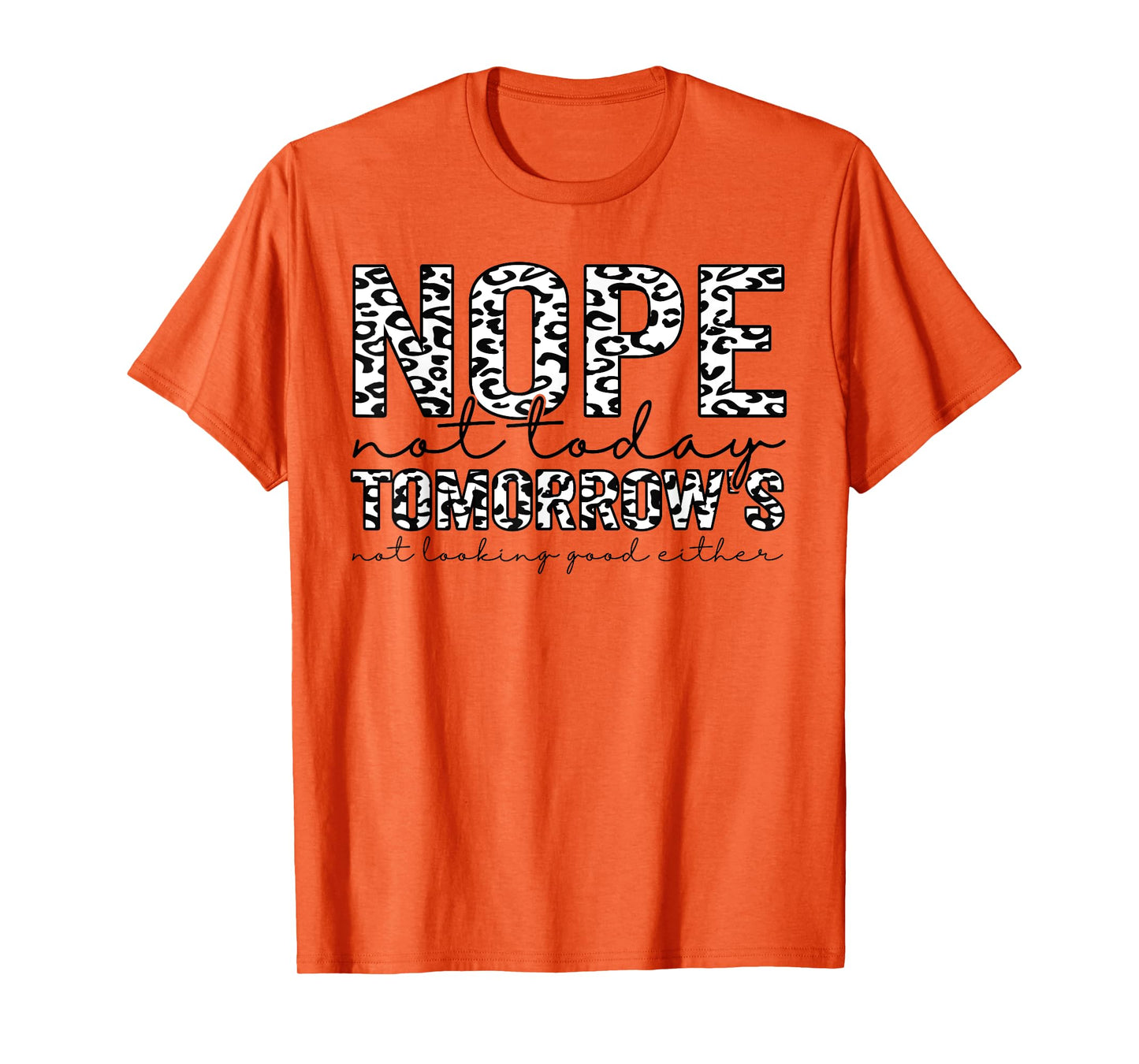 Nope Not Today Tomorrows Not Looking Good Either Leopard T-Shirt