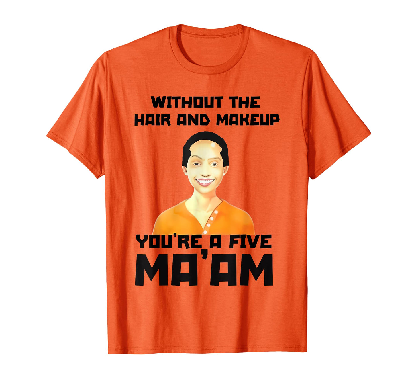 Without The Hair and Makeup You're A Five in Morning T-Shirt