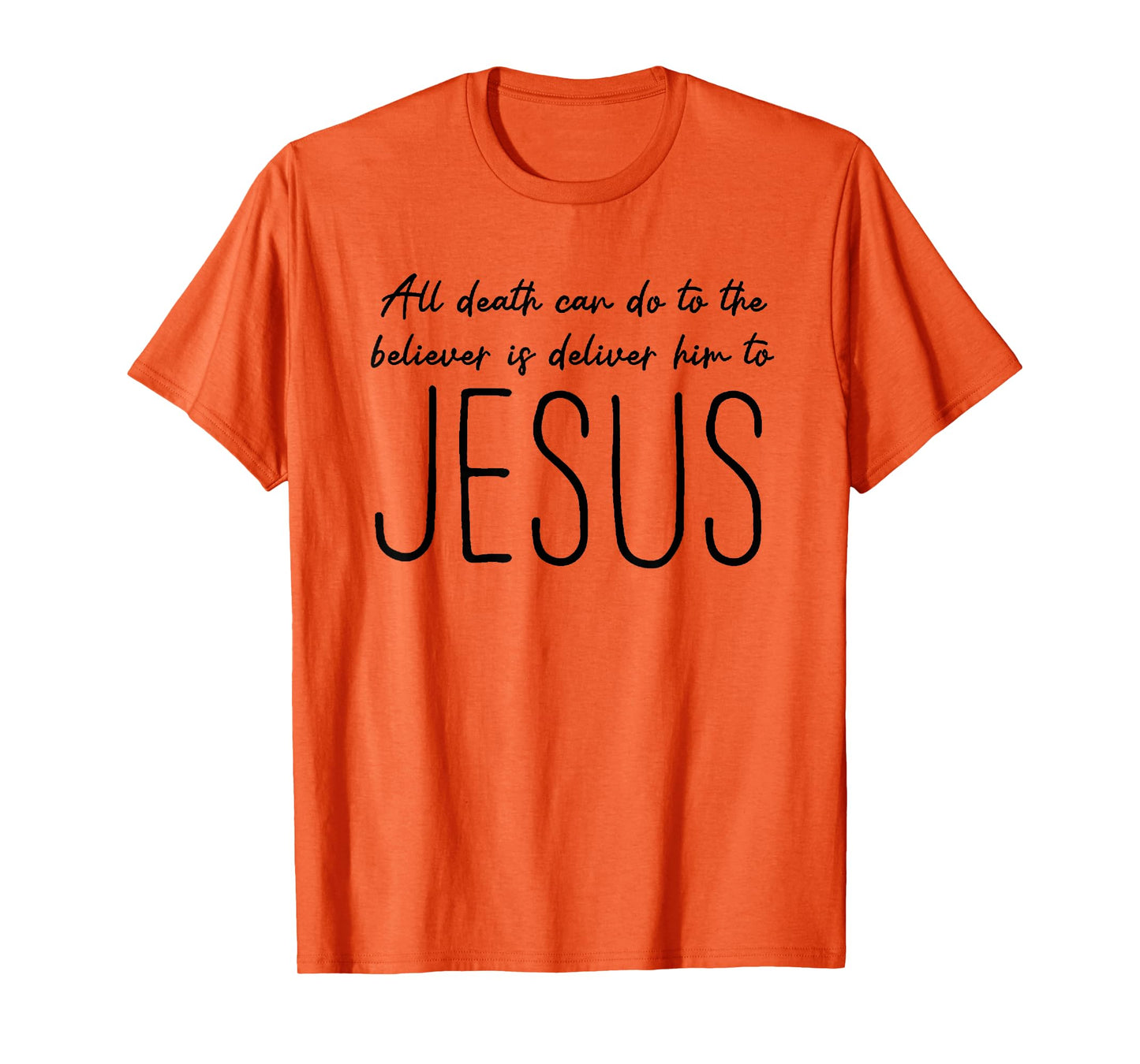 All Death can do to The Believer is Deliver him to Jesus T-Shirt