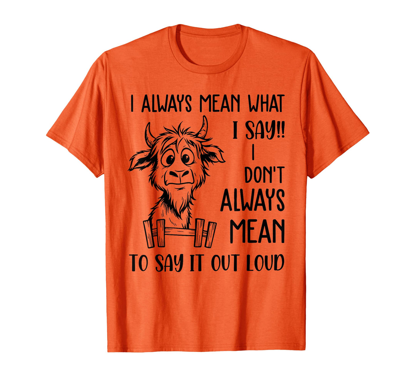 I Always Mean What I Say I Don't Always Mean to Say Out Loud T-Shirt