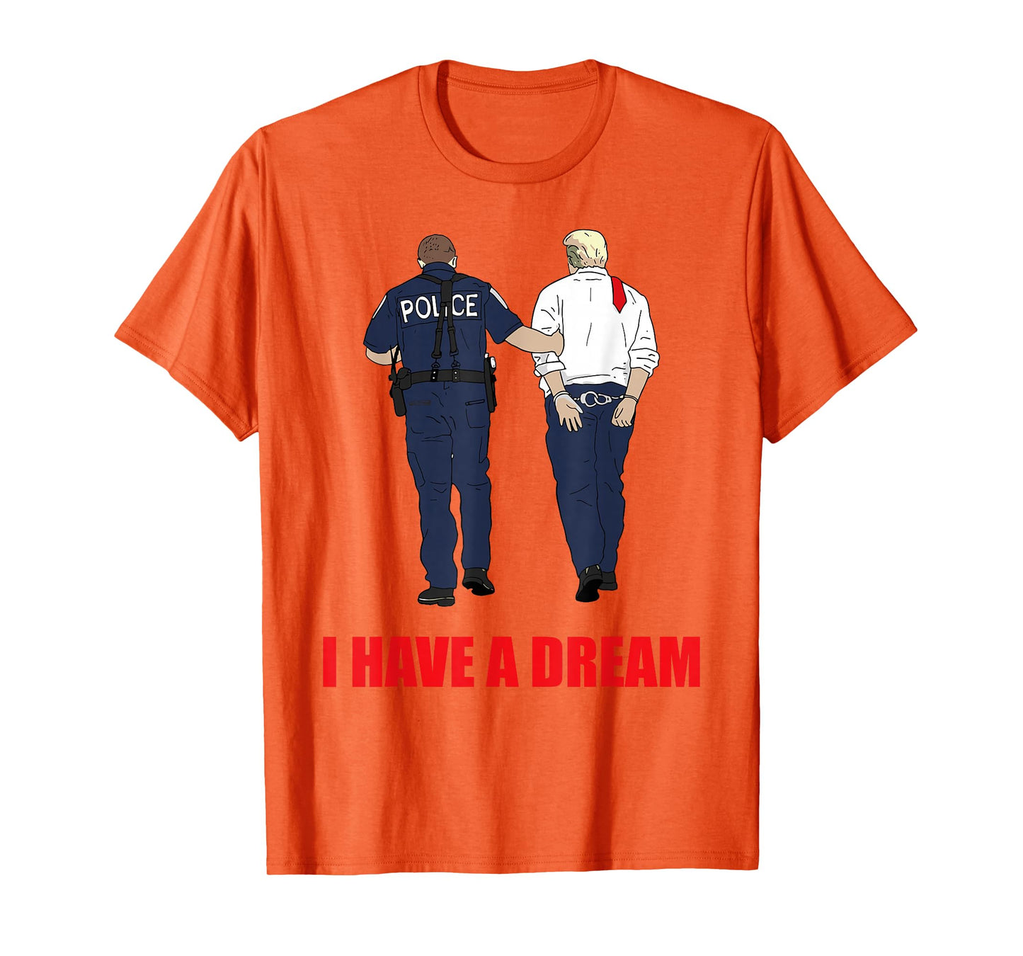 Anti Trump I Have A Dream Police Arrest Trump Political T-Shirt