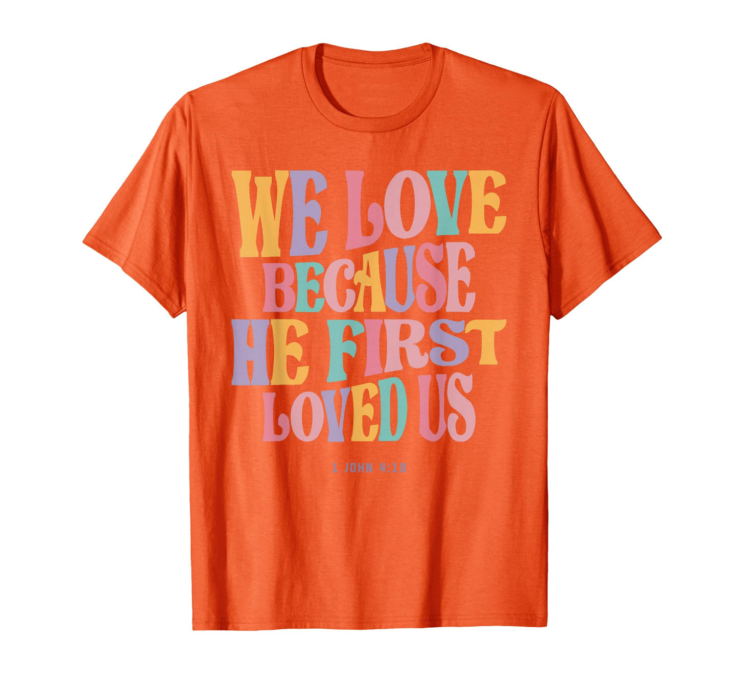 We Love Because He First Loved Us - Christian Quote T-Shirt