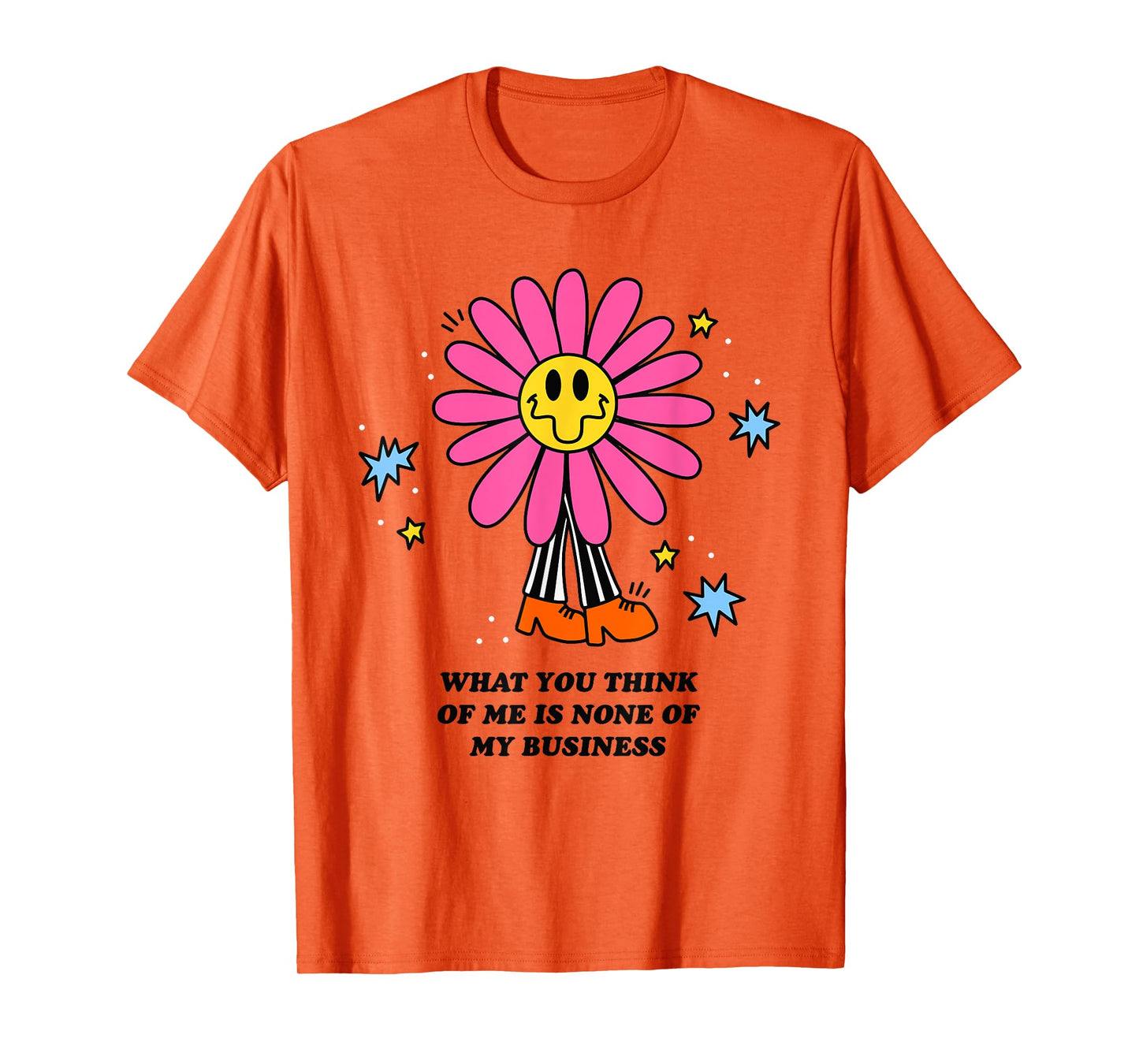 WHAT YOU THINK OF ME IS NONE OF MY BUSINESS Funny design T-Shirt