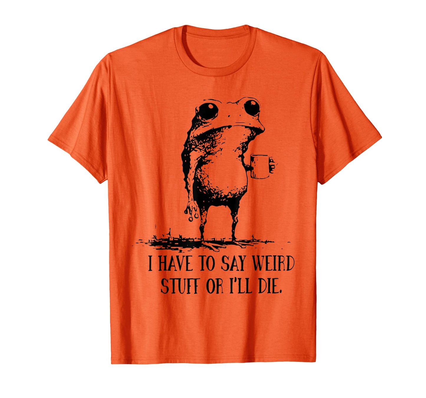I Have to Say Weird Stuff Or I'll Die Frog Drinking Coffee T-Shirt