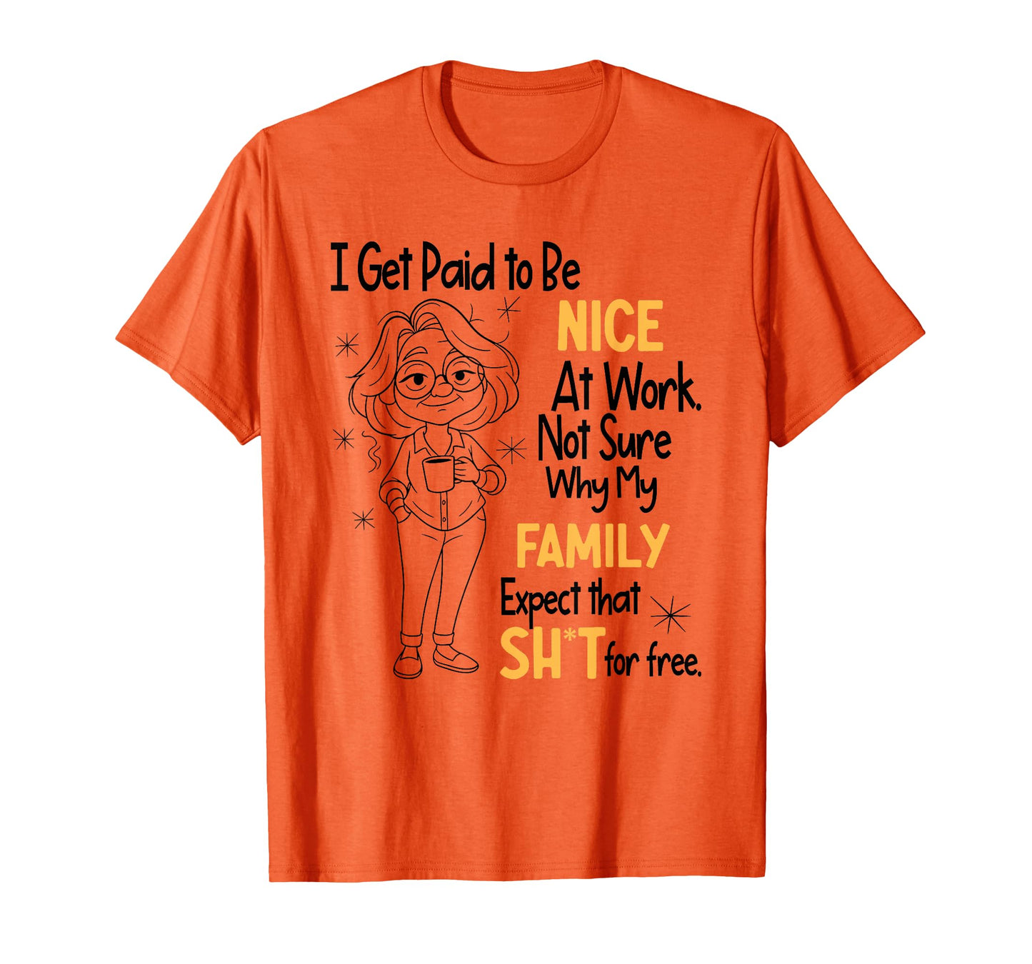 I Get Paid to Be Nice at Work Not Sure Why My Family Expect T-Shirt