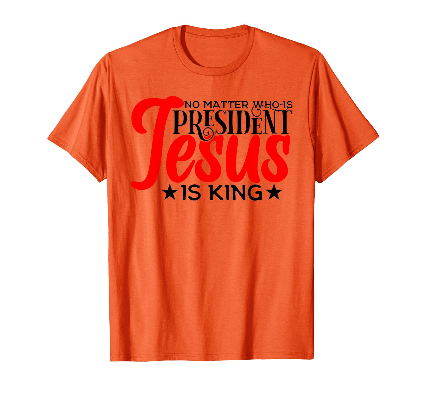 No Matter Who is President Jesus is King T-Shirt