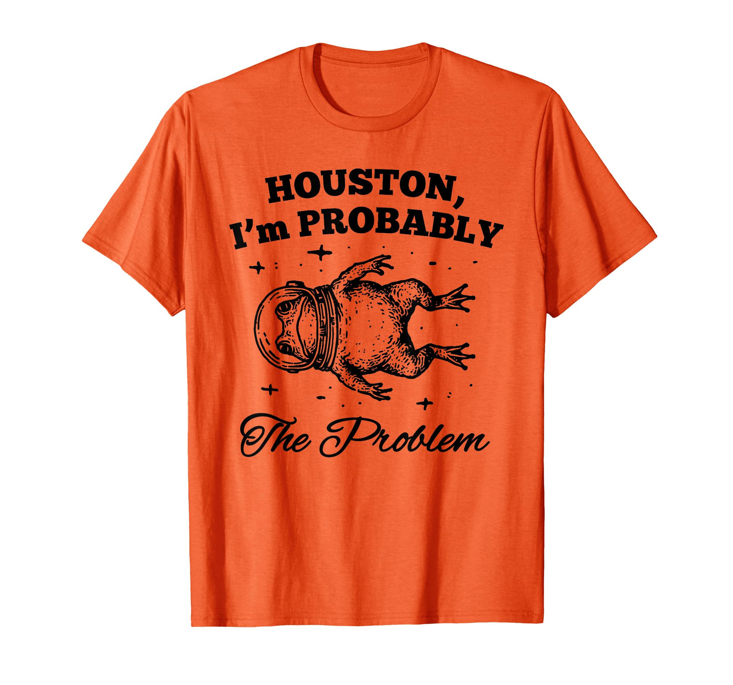 HOUSTON I'm PROBABLY The Problem Funny design T-Shirt