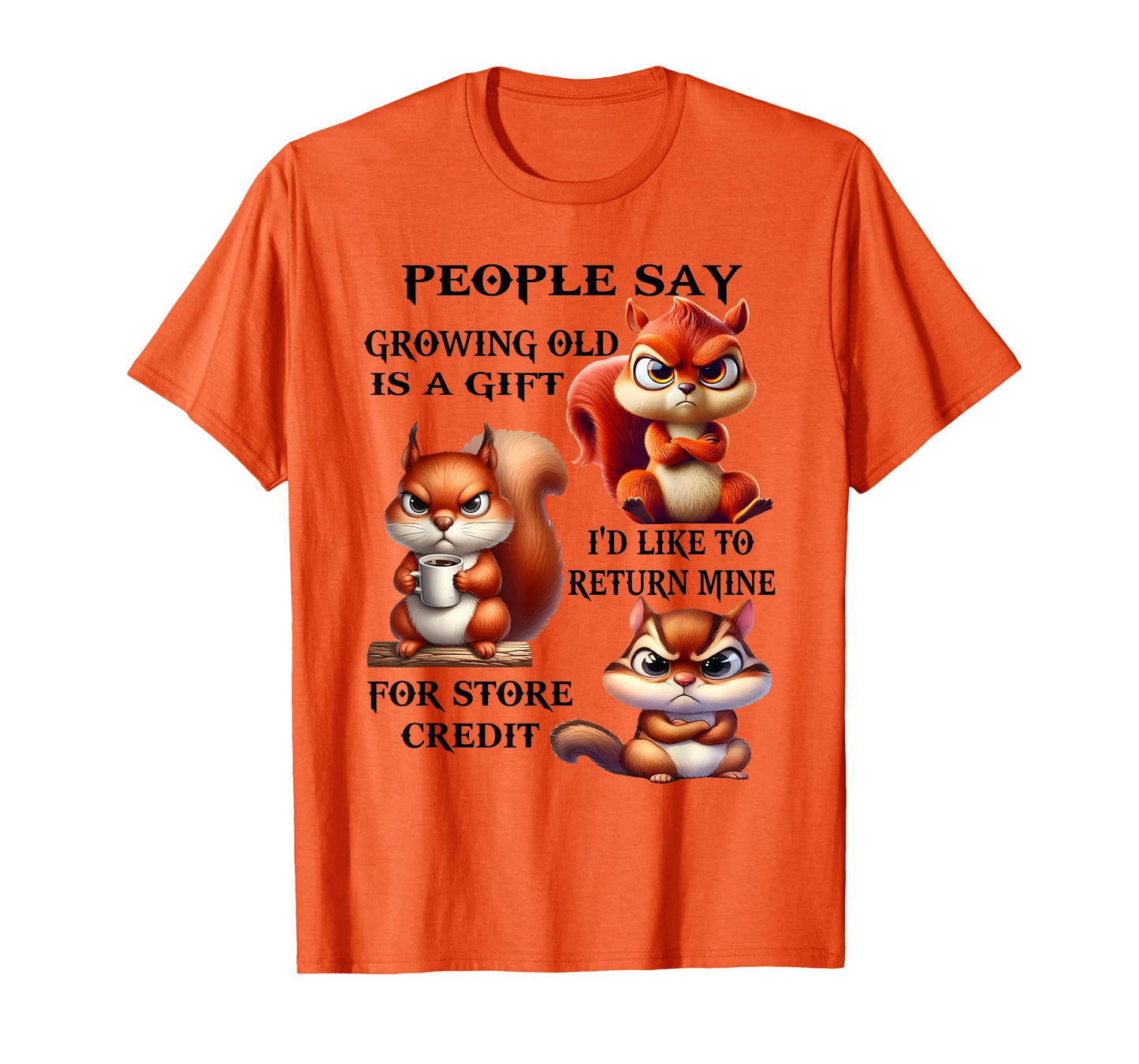People Say Growing Old is A Gift I'd Like to Return Mine T-Shirt